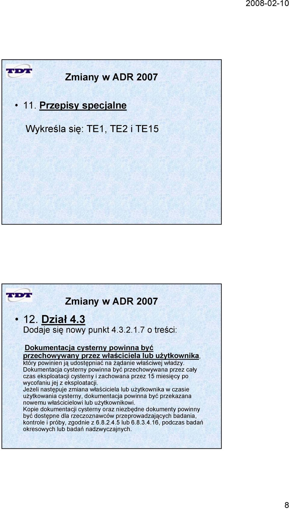 Jeżeli następuje zmiana właściciela lub użytkownika w czasie użytkowania cysterny, dokumentacja powinna być ć przekazana nowemu właścicielowi lub użytkownikowi.