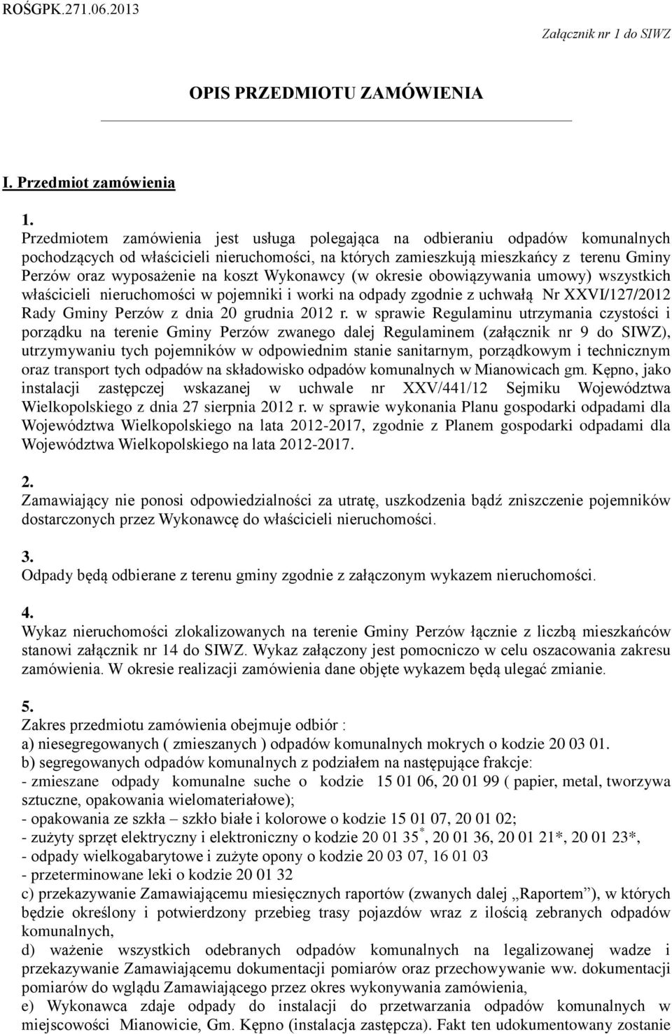 koszt Wykonawcy (w okresie obowiązywania umowy) wszystkich właścicieli nieruchomości w pojemniki i worki na odpady zgodnie z uchwałą Nr XXVI/127/2012 Rady Gminy Perzów z dnia 20 grudnia 2012 r.