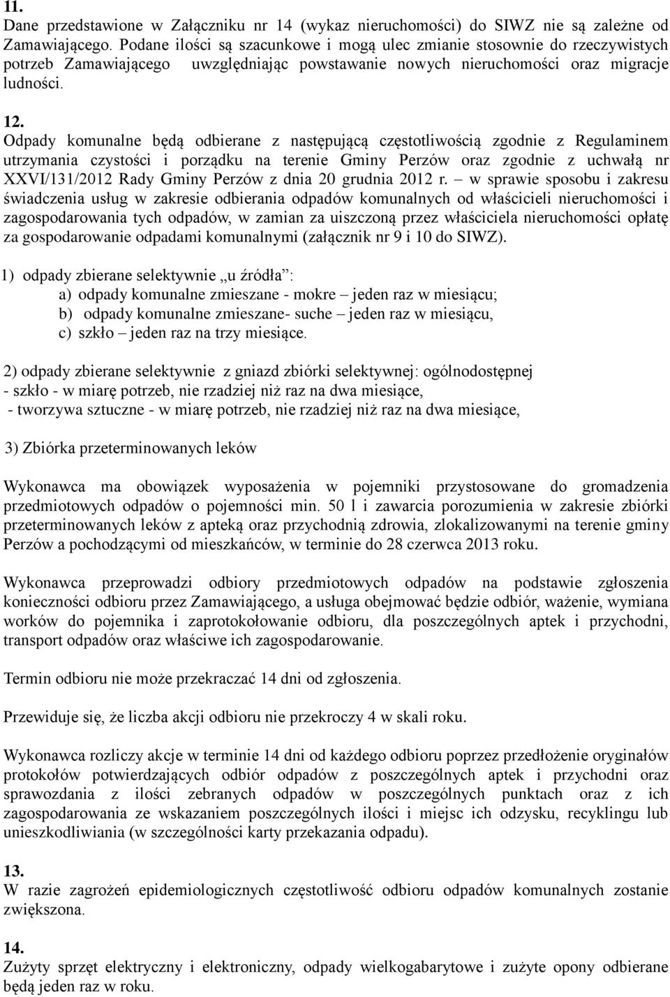 Odpady komunalne będą odbierane z następującą częstotliwością zgodnie z Regulaminem utrzymania czystości i porządku na terenie Gminy Perzów oraz zgodnie z uchwałą nr XXVI/131/2012 Rady Gminy Perzów z