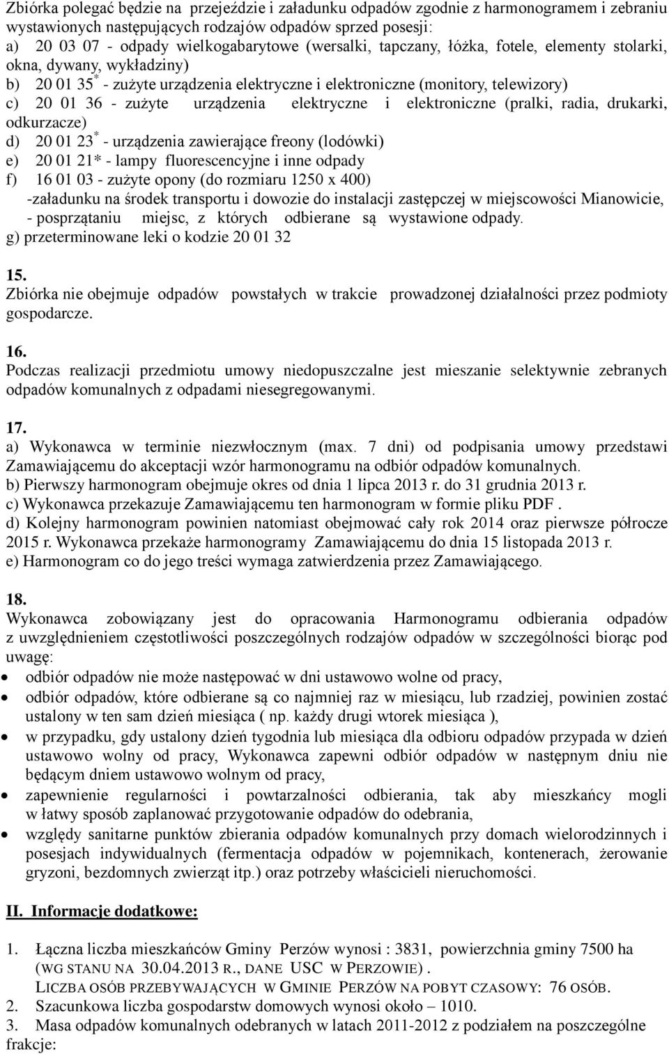 elektryczne i elektroniczne (pralki, radia, drukarki, odkurzacze) d) 20 01 23 * - urządzenia zawierające freony (lodówki) e) 20 01 21* - lampy fluorescencyjne i inne odpady f) 16 01 03 - zużyte opony