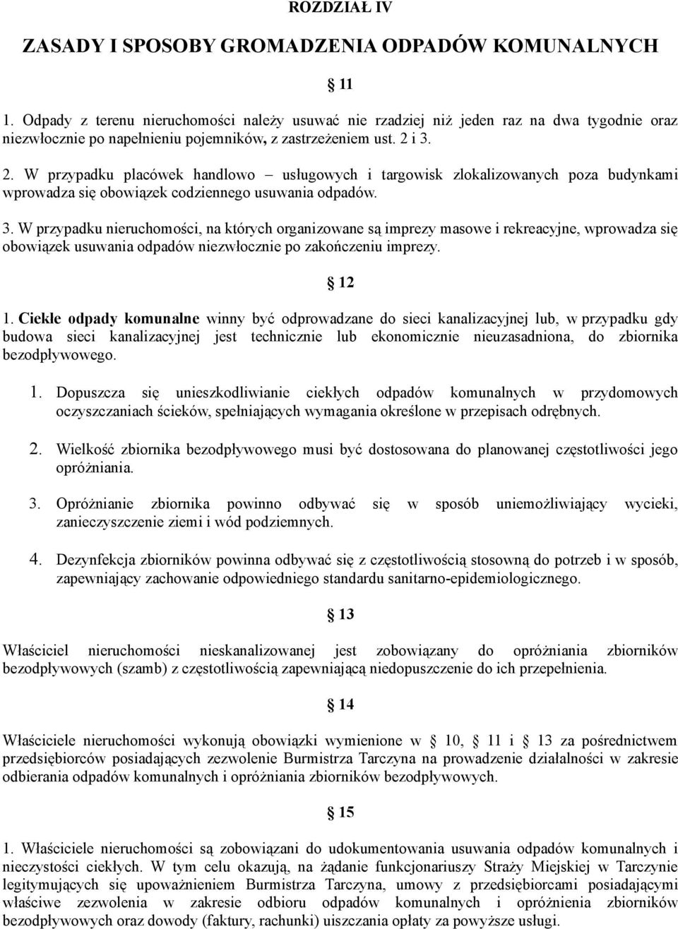 i 3. 2. W przypadku placówek handlowo usługowych i targowisk zlokalizowanych poza budynkami wprowadza się obowiązek codziennego usuwania odpadów. 3. W przypadku nieruchomości, na których organizowane są imprezy masowe i rekreacyjne, wprowadza się obowiązek usuwania odpadów niezwłocznie po zakończeniu imprezy.