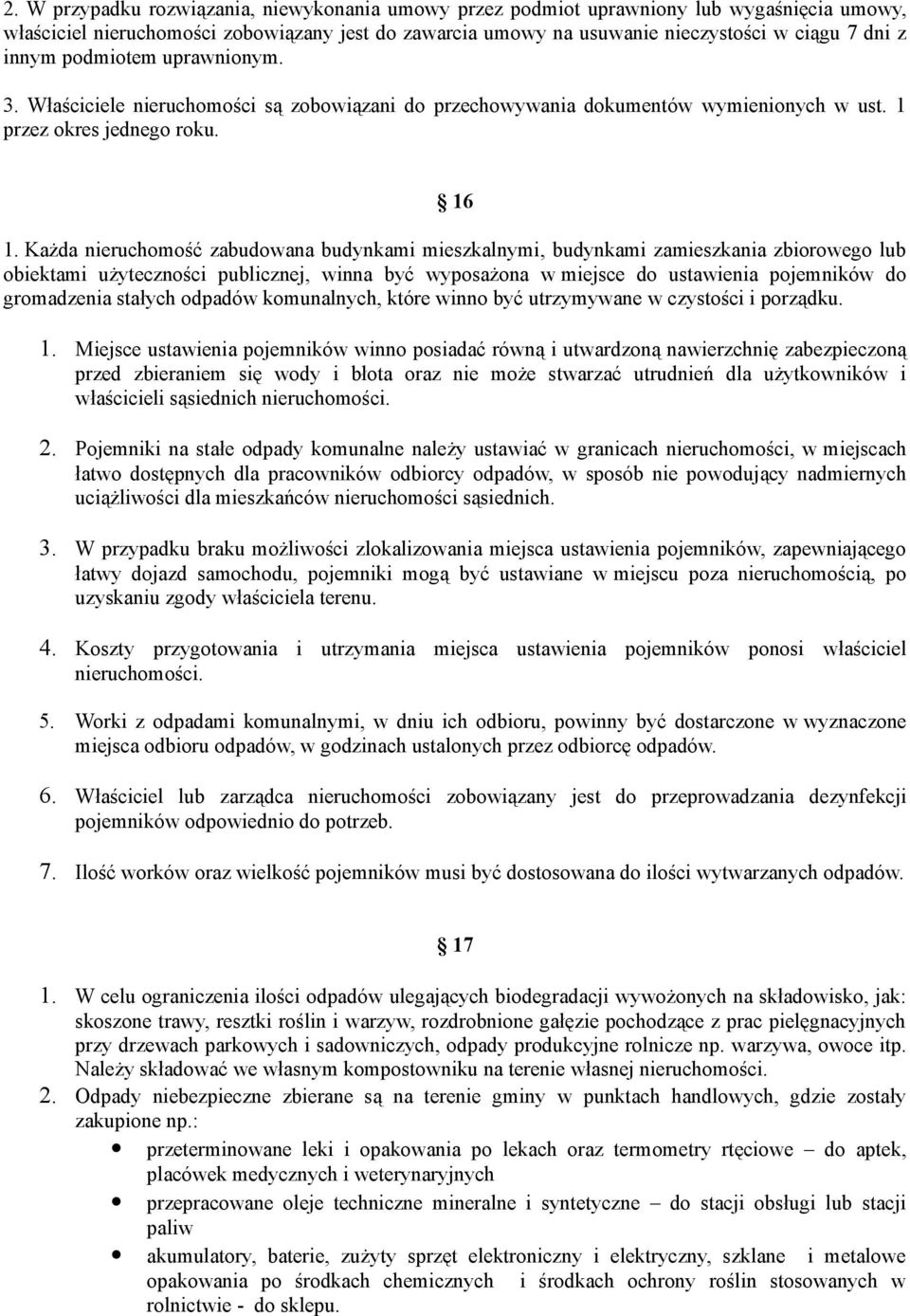 Każda nieruchomość zabudowana budynkami mieszkalnymi, budynkami zamieszkania zbiorowego lub obiektami użyteczności publicznej, winna być wyposażona w miejsce do ustawienia pojemników do gromadzenia