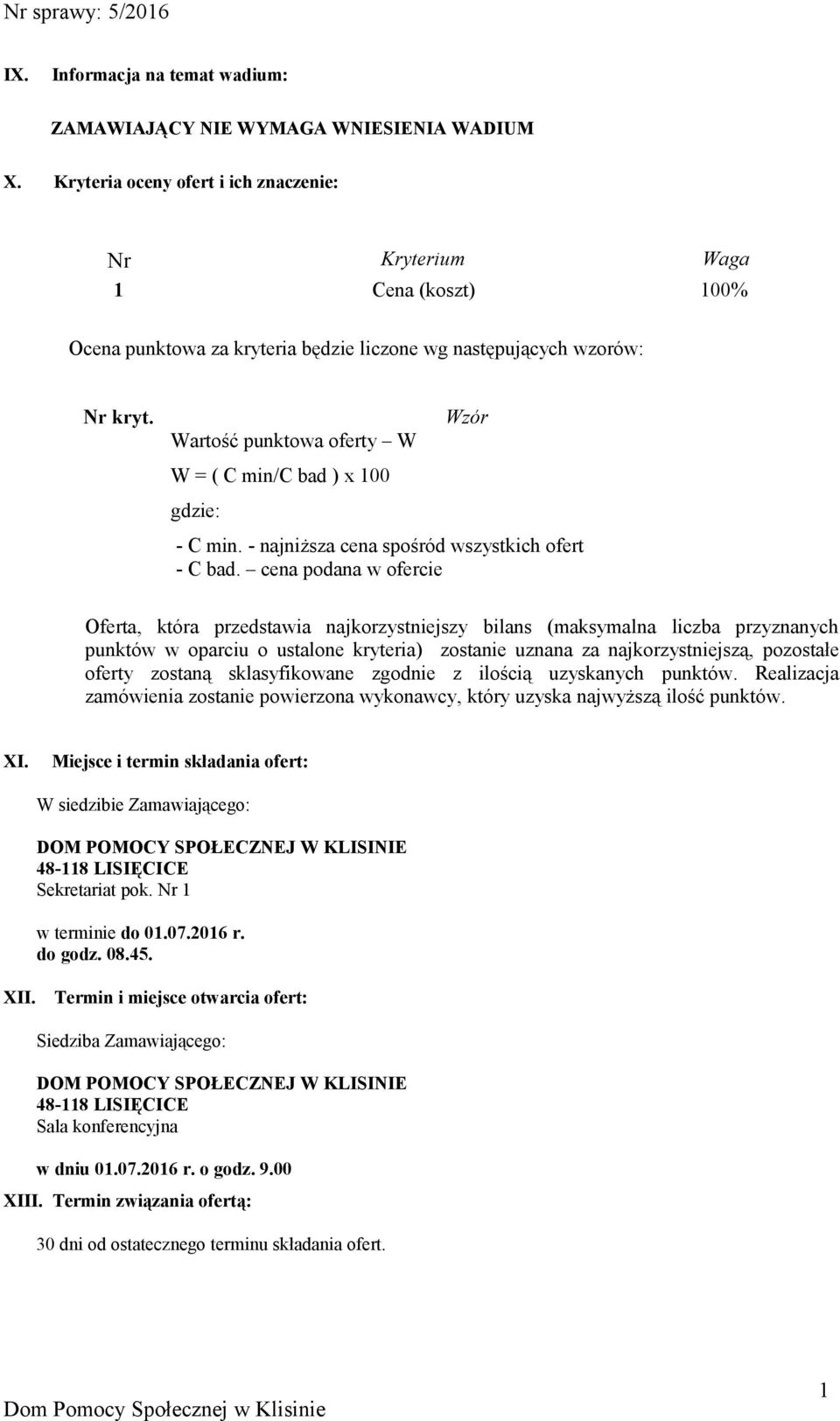 Wartość punktowa oferty W W = ( C min/c bad ) x 100 gdzie: Wzór - C min. - najniższa cena spośród wszystkich ofert - C bad.