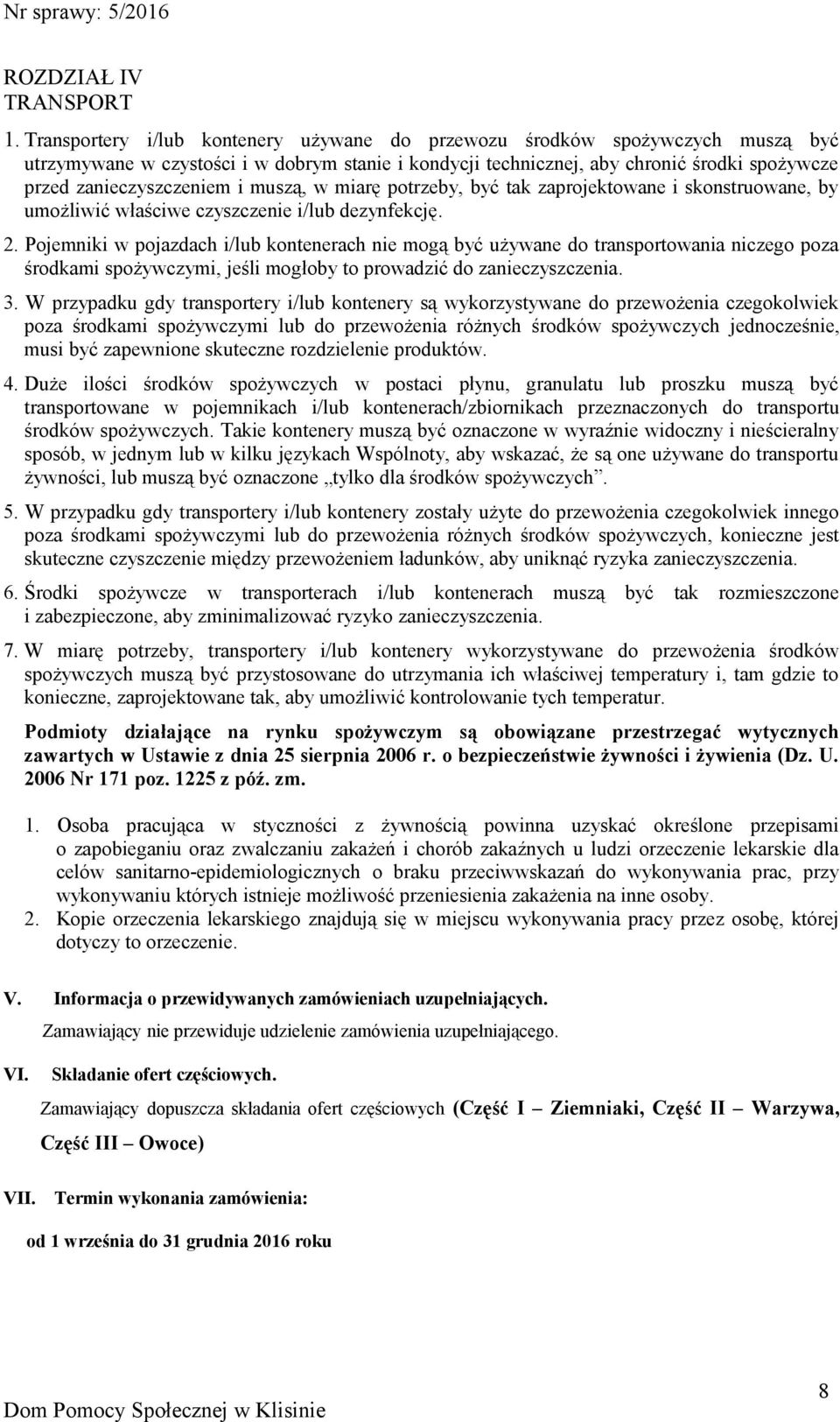 muszą, w miarę potrzeby, być tak zaprojektowane i skonstruowane, by umożliwić właściwe czyszczenie i/lub dezynfekcję. 2.