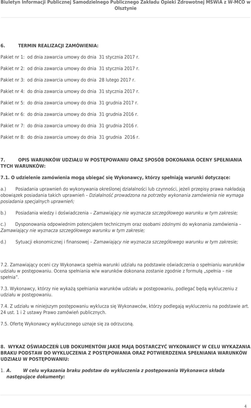 Pakiet nr 6: do dnia zawarcia umowy do dnia 31 grudnia 2016 r. Pakiet nr 7: do dnia zawarcia umowy do dnia 31 grudnia 2016 r. Pakiet nr 8: do dnia zawarcia umowy do dnia 31 grudnia 2016 r. 7. OPIS WARUNKÓW UDZIAŁU W POSTĘPOWANIU ORAZ SPOSÓB DOKONANIA OCENY SPEŁNIANIA TYCH WARUNKÓW: 7.