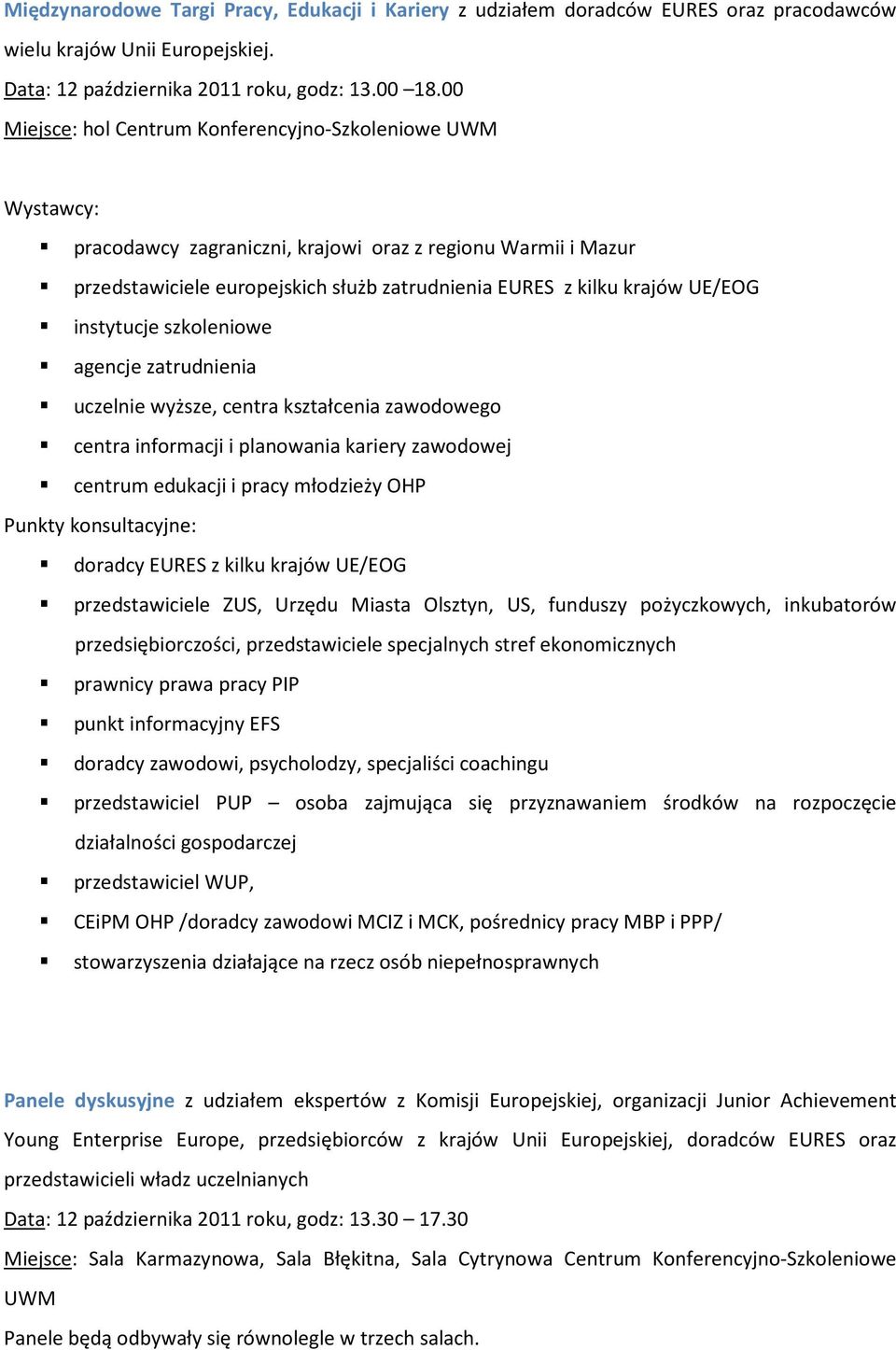 UE/EOG instytucje szkoleniowe agencje zatrudnienia uczelnie wyższe, centra kształcenia zawodowego centra informacji i planowania kariery zawodowej centrum edukacji i pracy młodzieży OHP Punkty