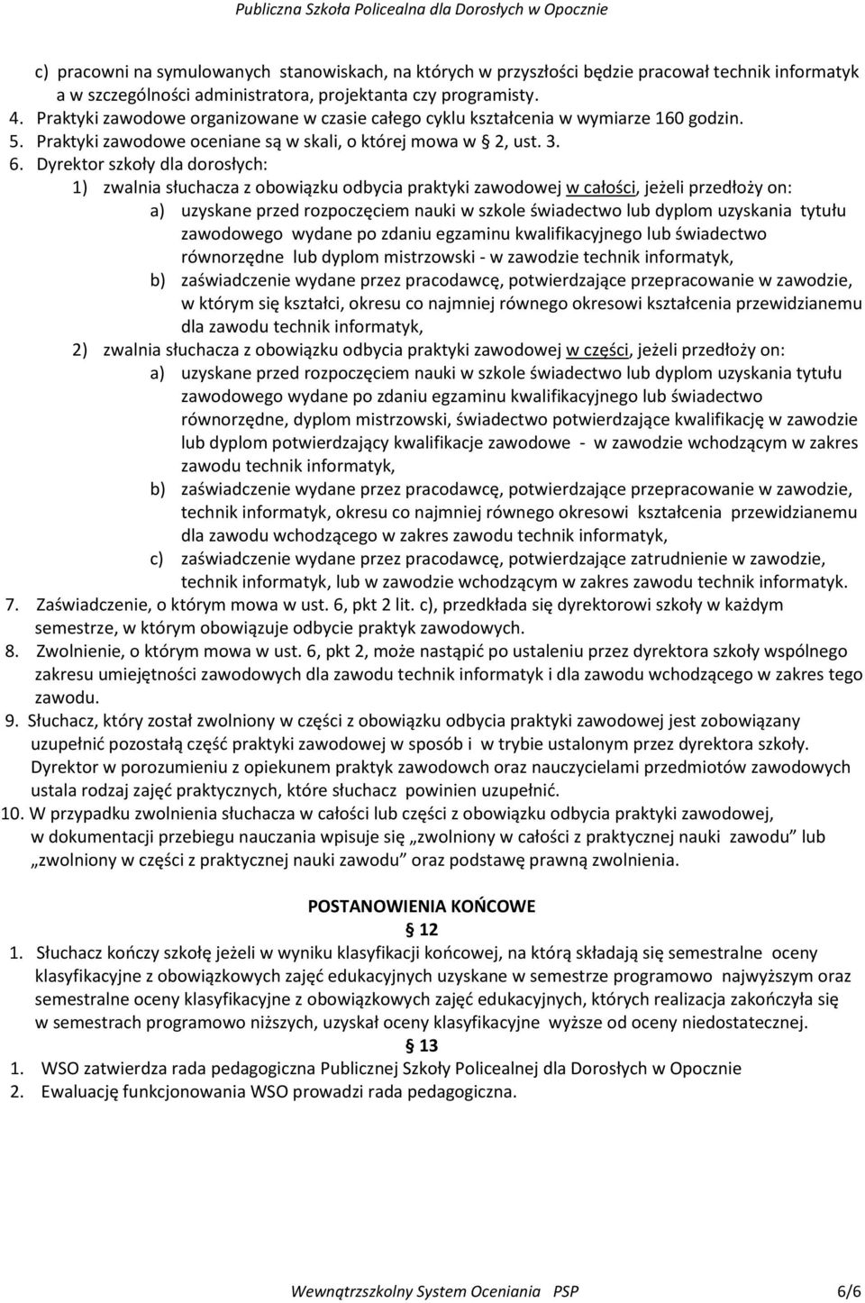 Dyrektor szkoły dla dorosłych: 1) zwalnia słuchacza z obowiązku odbycia praktyki zawodowej w całości, jeżeli przedłoży on: a) uzyskane przed rozpoczęciem nauki w szkole świadectwo lub dyplom