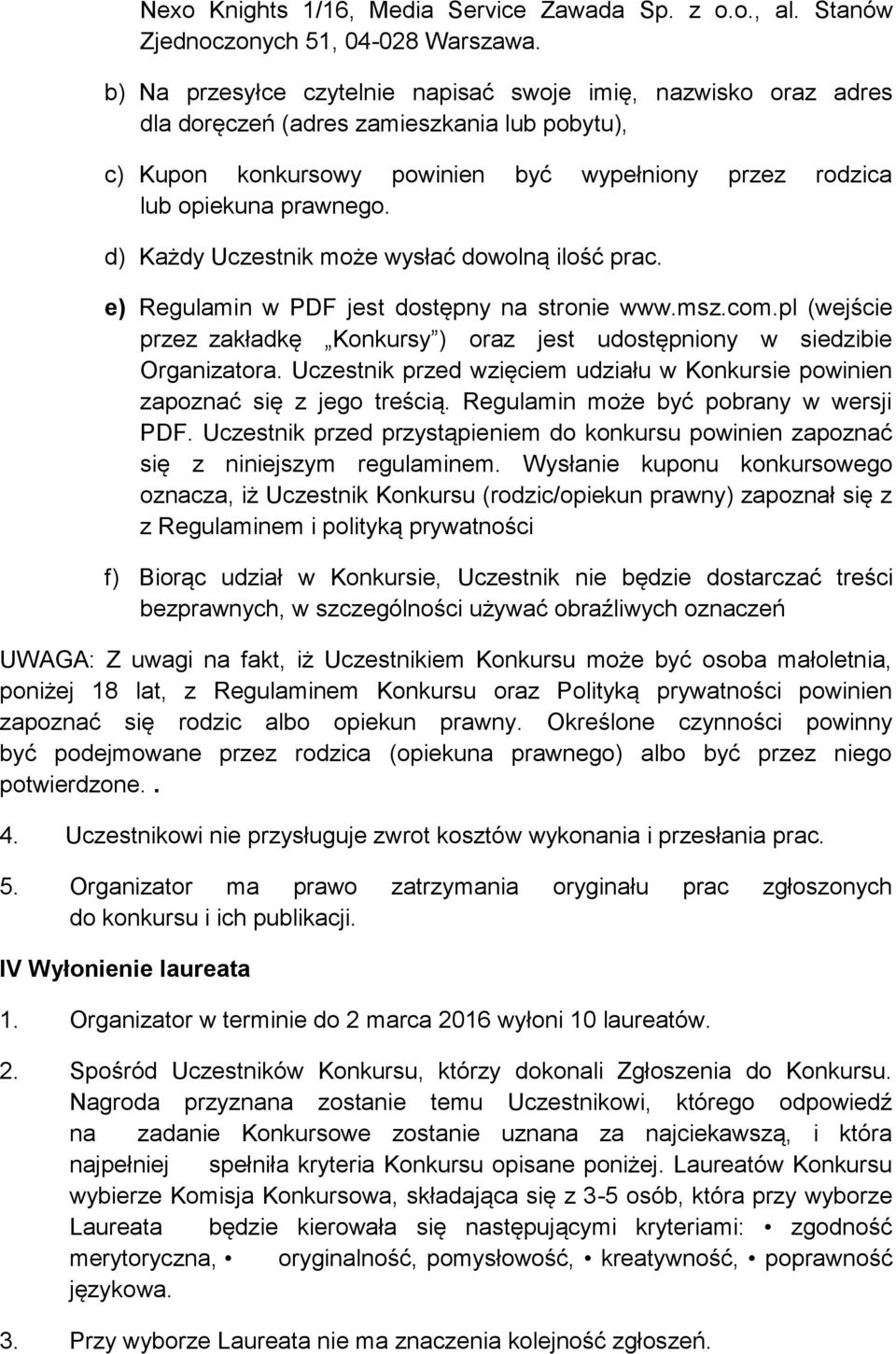 d) Każdy Uczestnik może wysłać dowolną ilość prac. e) Regulamin w PDF jest dostępny na stronie www.msz.com.pl (wejście przez zakładkę Konkursy ) oraz jest udostępniony w siedzibie Organizatora.
