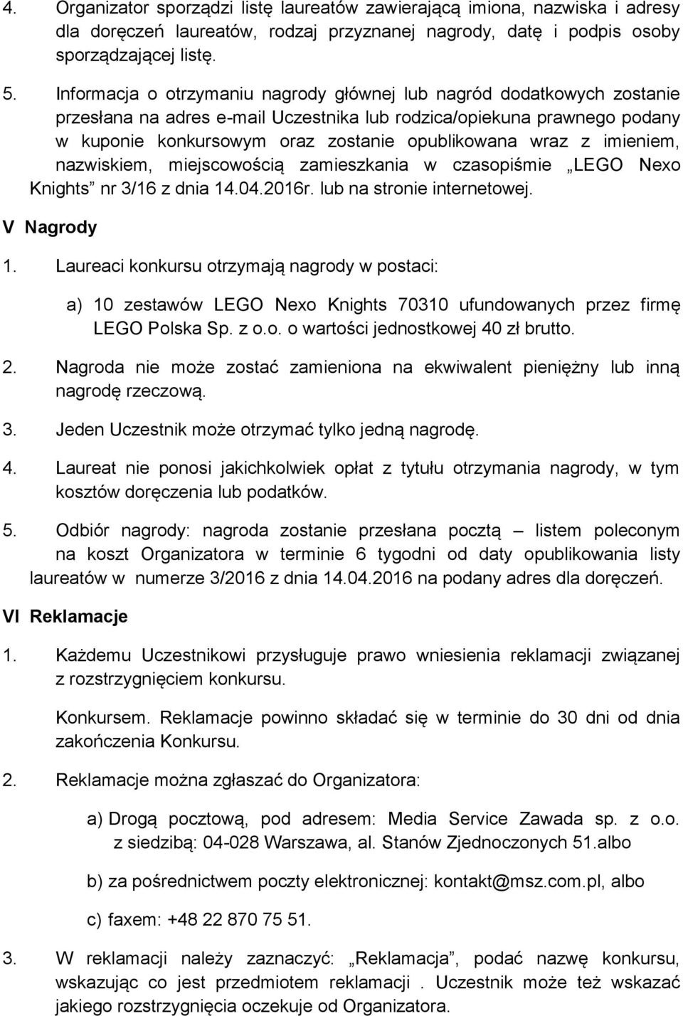 z imieniem, nazwiskiem, miejscowością zamieszkania w czasopiśmie LEGO Nexo Knights nr 3/16 z dnia 14.04.2016r. lub na stronie internetowej. V Nagrody 1.