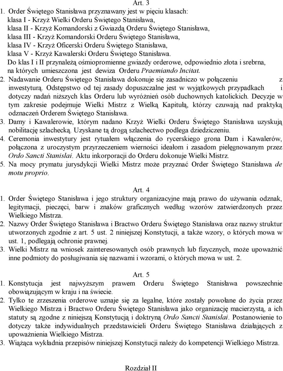 Komandorski Orderu Świętego Stanisława, klasa IV - Krzyż Oficerski Orderu Świętego Stanisława, klasa V - Krzyż Kawalerski Orderu Świętego Stanisława.