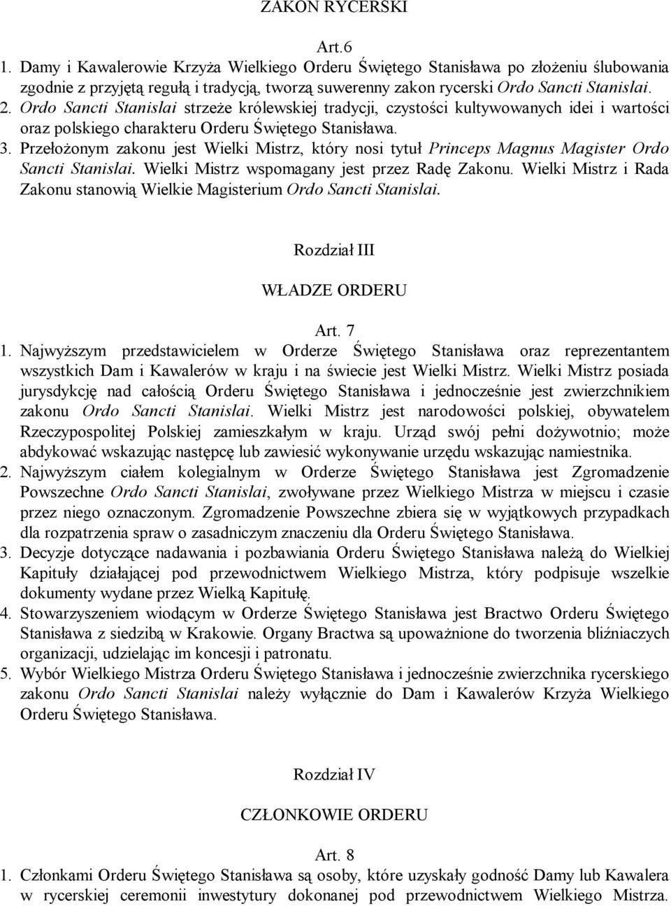 Ordo Sancti Stanislai strzeże królewskiej tradycji, czystości kultywowanych idei i wartości oraz polskiego charakteru Orderu Świętego Stanisława. 3.