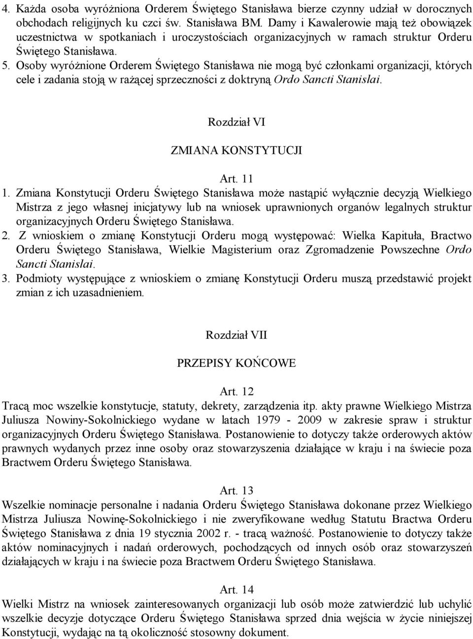 Osoby wyróżnione Orderem Świętego Stanisława nie mogą być członkami organizacji, których cele i zadania stoją w rażącej sprzeczności z doktryną Ordo Sancti Stanislai.