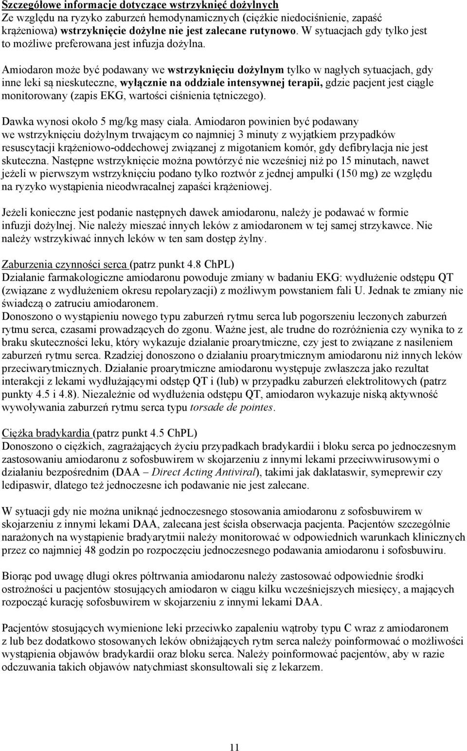 Amiodaron może być podawany we wstrzyknięciu dożylnym tylko w nagłych sytuacjach, gdy inne leki są nieskuteczne, wyłącznie na oddziale intensywnej terapii, gdzie pacjent jest ciągle monitorowany