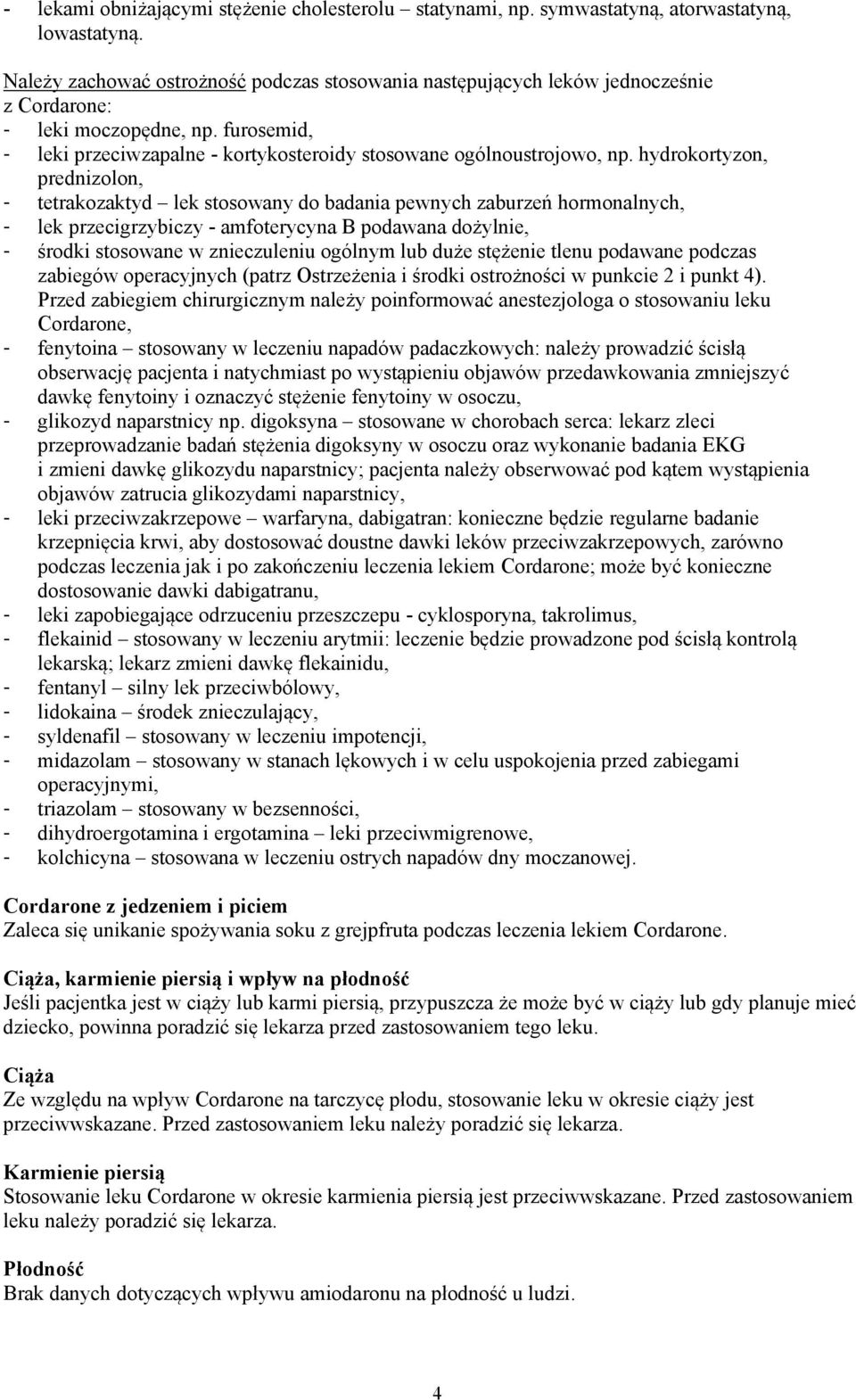 hydrokortyzon, prednizolon, - tetrakozaktyd lek stosowany do badania pewnych zaburzeń hormonalnych, - lek przecigrzybiczy - amfoterycyna B podawana dożylnie, - środki stosowane w znieczuleniu ogólnym