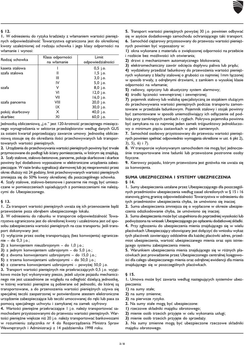 w³amanie i wynosi: Rodzaj schowka Klasa odpornoœci Limit na w³amanie odpowiedzialnoœci kaseta stalowa I 0,5 j.o. szafa stalowa II 1,5 j.o. III 3,0 j.o. IV 5,0 j.o. szafa V 8,0 j.o. VI 12,0 j.o. VII 16,0 j.