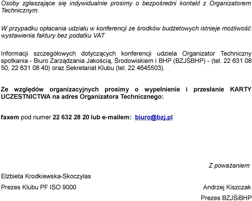 Organizator Techniczny spotkania - Biuro Zarządzania Jakością, Środowiskiem i BHP (BZJŚBHP) - (tel. 22 631 08 50, 22 631 08 40) oraz Sekretariat Klubu (tel. 22 4645503).