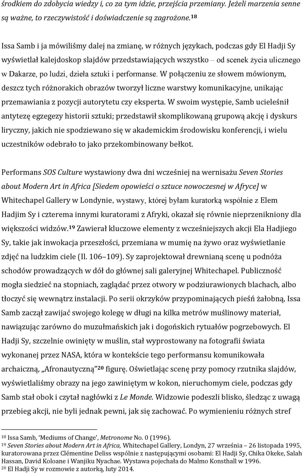 dzieła sztuki i performanse. W połączeniu ze słowem mówionym, deszcz tych różnorakich obrazów tworzył liczne warstwy komunikacyjne, unikając przemawiania z pozycji autorytetu czy eksperta.
