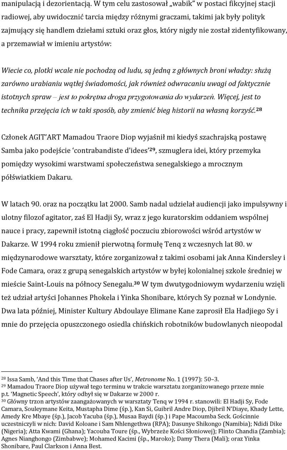 nie został zidentyfikowany, a przemawiał w imieniu artystów: Wiecie co, plotki wcale nie pochodzą od ludu, są jedną z głównych broni władzy: służą zarówno urabianiu wątłej świadomości, jak również