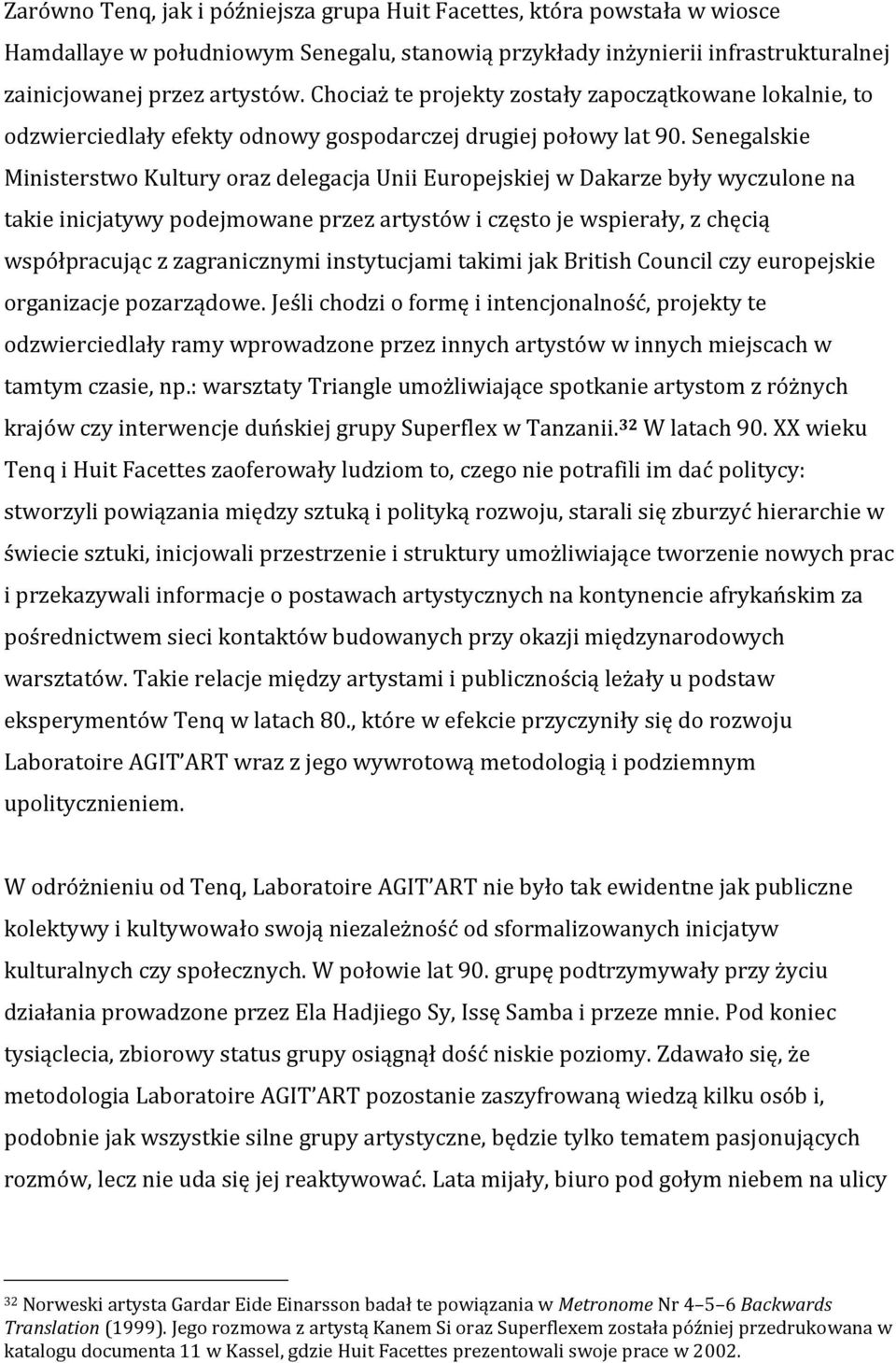 Senegalskie Ministerstwo Kultury oraz delegacja Unii Europejskiej w Dakarze były wyczulone na takie inicjatywy podejmowane przez artystów i często je wspierały, z chęcią współpracując z zagranicznymi