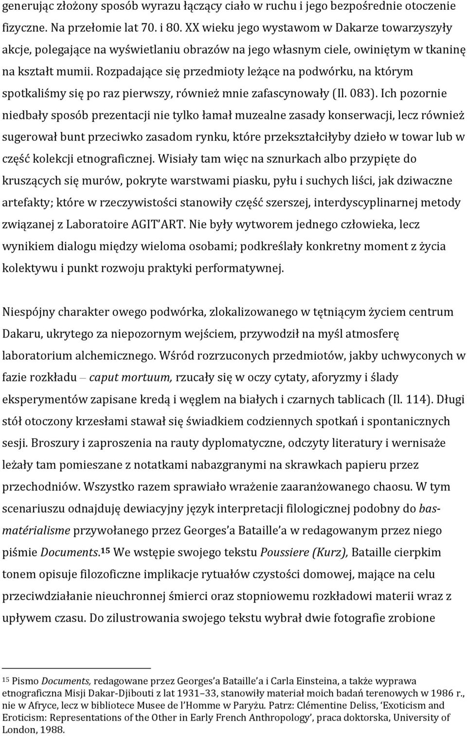 Rozpadające się przedmioty leżące na podwórku, na którym spotkaliśmy się po raz pierwszy, również mnie zafascynowały (Il. 083).