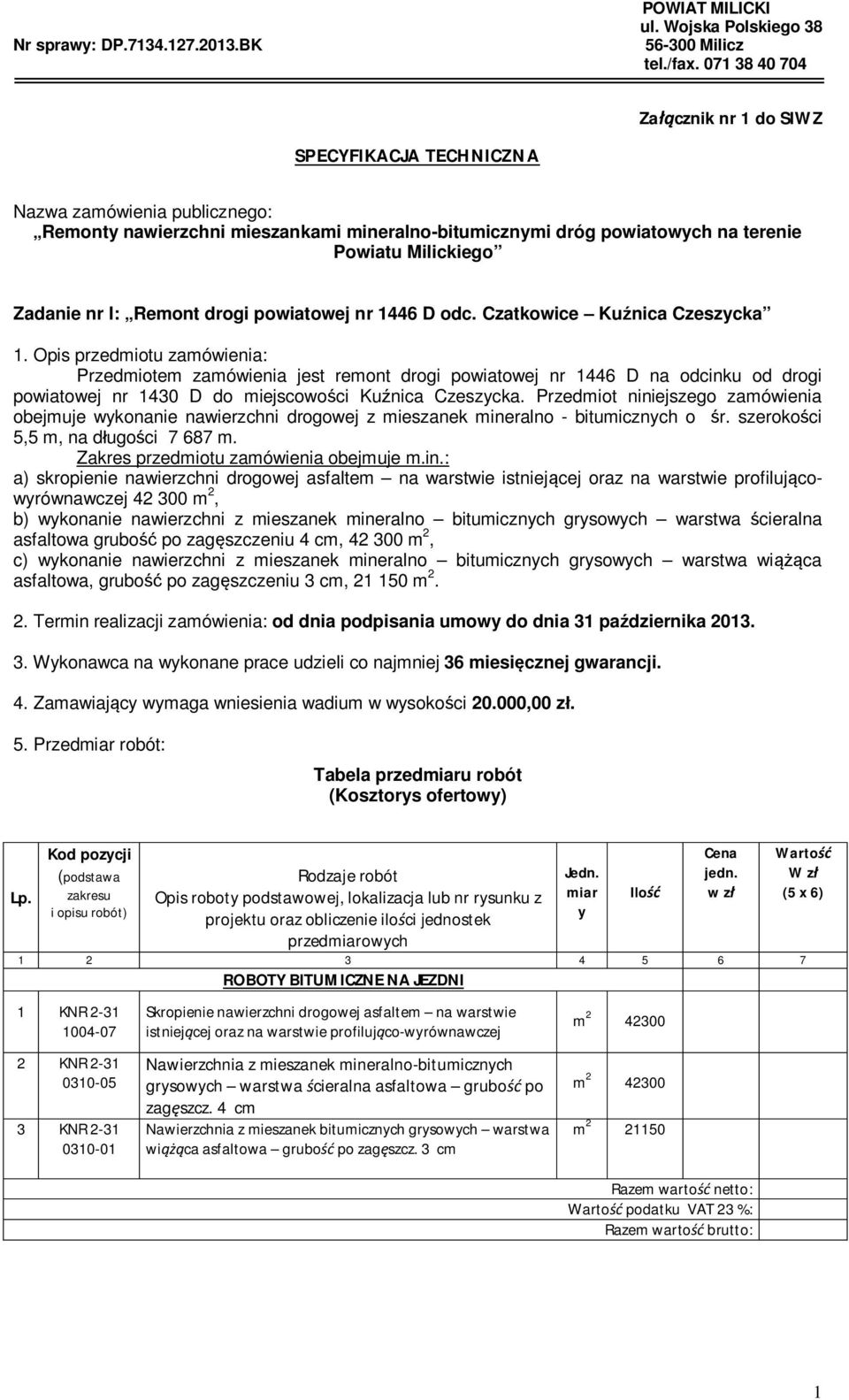 Opis przedmiotu zamówienia: Przedmiotem zamówienia jest remont drogi powiatowej nr 1446 D na odcinku od drogi powiatowej nr 1430 D do miejscowo ci Ku nica Czeszycka.