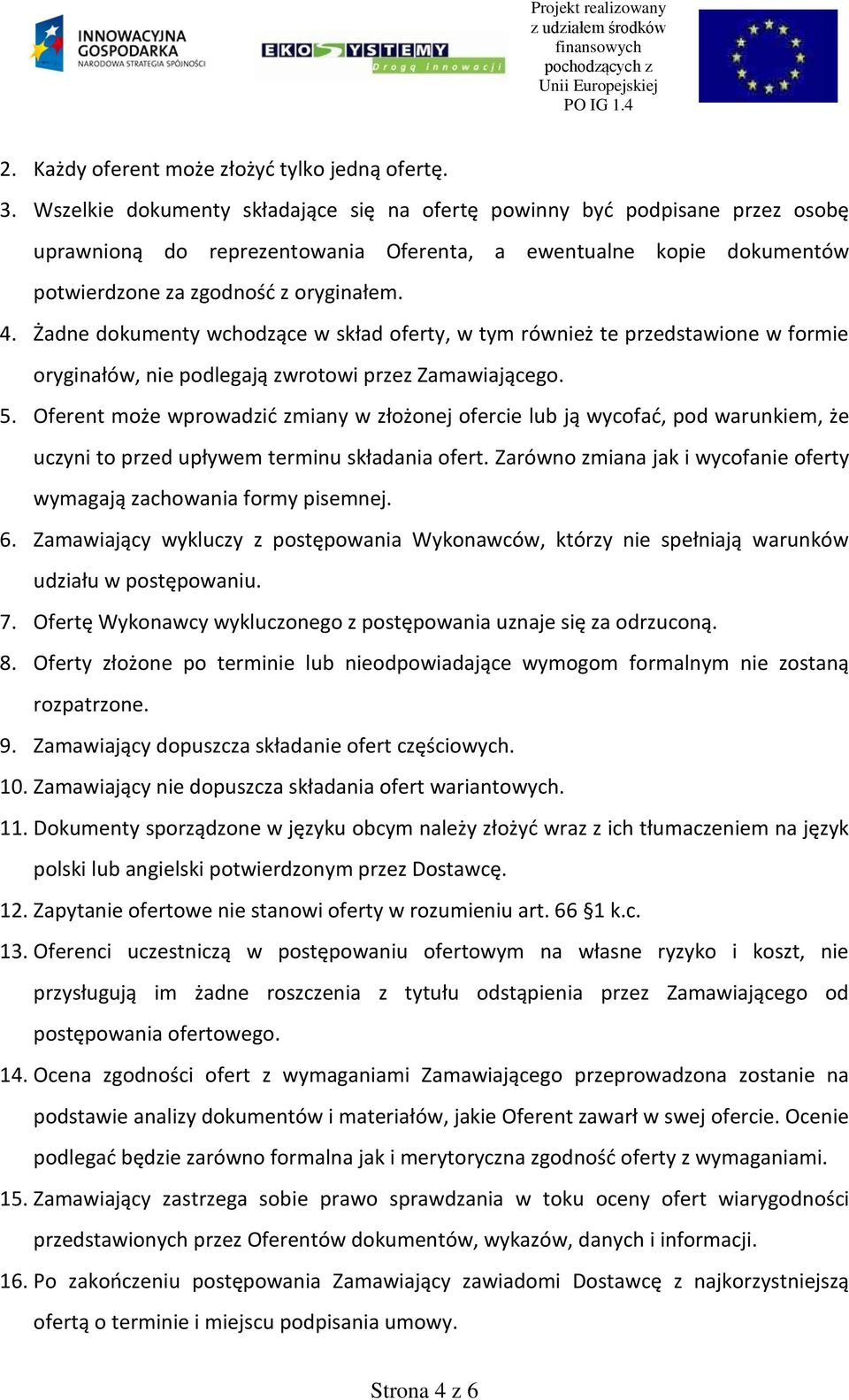 Żadne dokumenty wchodzące w skład oferty, w tym również te przedstawione w formie oryginałów, nie podlegają zwrotowi przez Zamawiającego. 5.