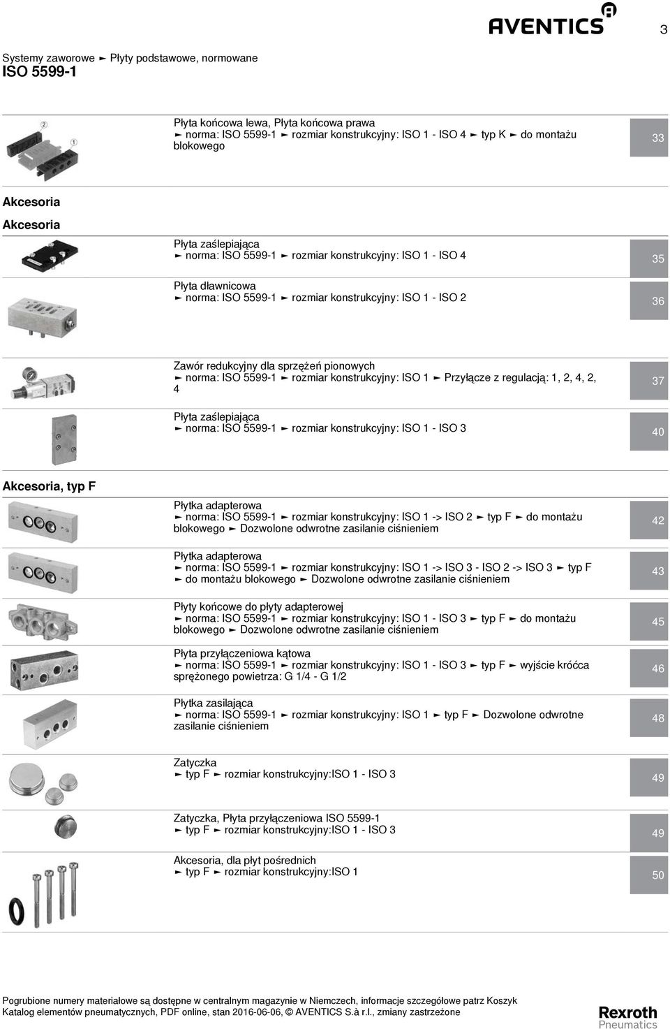 1 Przyłącze z regulacją: 1, 2, 4, 2, 4 37 Płyta zaślepiająca norma: ISO 5599-1 rozmiar konstrukcyjny: ISO 1 - ISO 3 40 Akcesoria, typ F Płytka adapterowa norma: ISO 5599-1 rozmiar konstrukcyjny: ISO