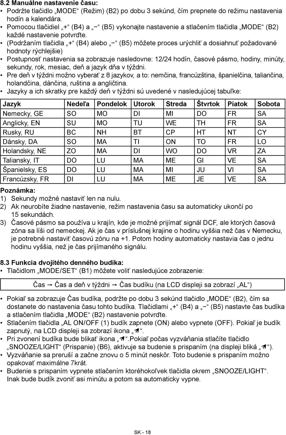 (Podržaním tlačidla + (B4) alebo (B5) môžete proces urýchliť a dosiahnuť požadované hodnoty rýchlejšie) Postupnosť nastavenia sa zobrazuje nasledovne: 12/24 hodín, časové pásmo, hodiny, minúty,
