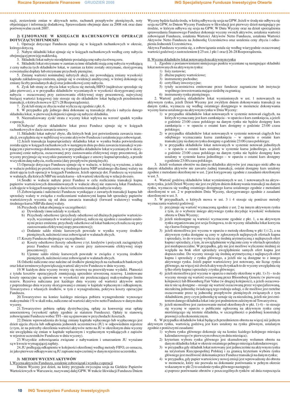 Operacje dotycz¹ce Funduszu ujmuje siê w ksiêgach rachunkowych w okresie, którego dotycz¹. 2. Nabyte sk³adniki lokat ujmuje siê w ksiêgach rachunkowych wed³ug ceny obejmuj¹cej prowizjê maklersk¹. 3.