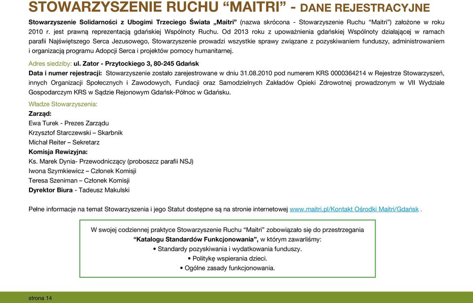 Od 2013 roku z upoważnienia gdańskiej Wspólnoty działającej w ramach parafii Najświętszego Serca Jezusowego, Stowarzyszenie prowadzi wszystkie sprawy związane z pozyskiwaniem funduszy,