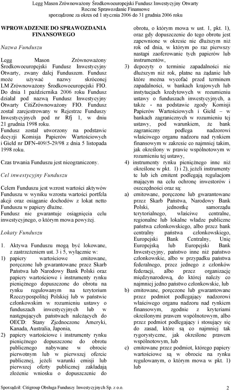 Fundusz został zarejestrowany w Rejestrze Funduszy Inwestycyjnych pod nr Rfj 1, w dniu 21 grudnia 1998 roku.