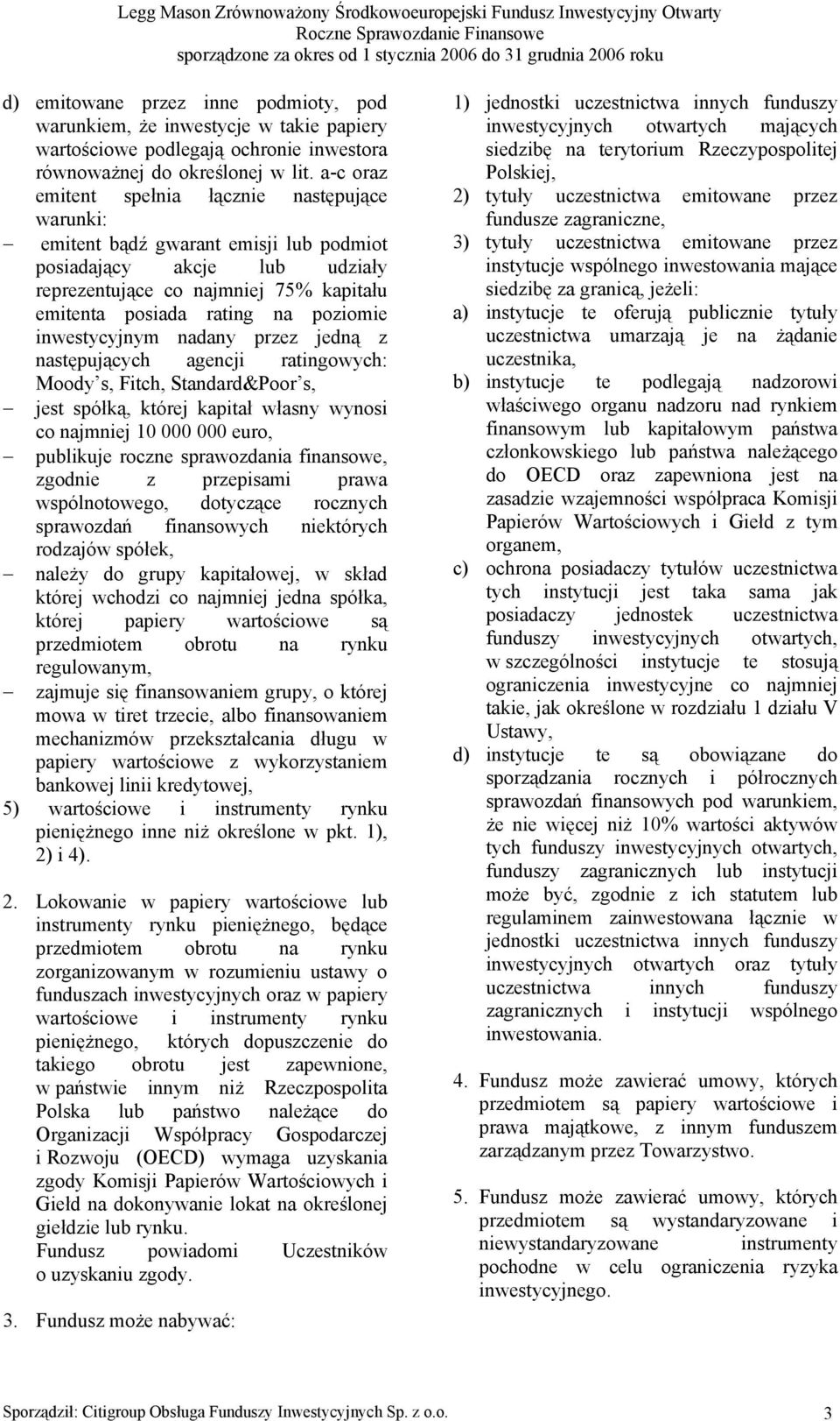 inwestycyjnym nadany przez jedną z następujących agencji ratingowych: Moody s, Fitch, Standard&Poor s, jest spółką, której kapitał własny wynosi co najmniej 10 000 000 euro, publikuje roczne