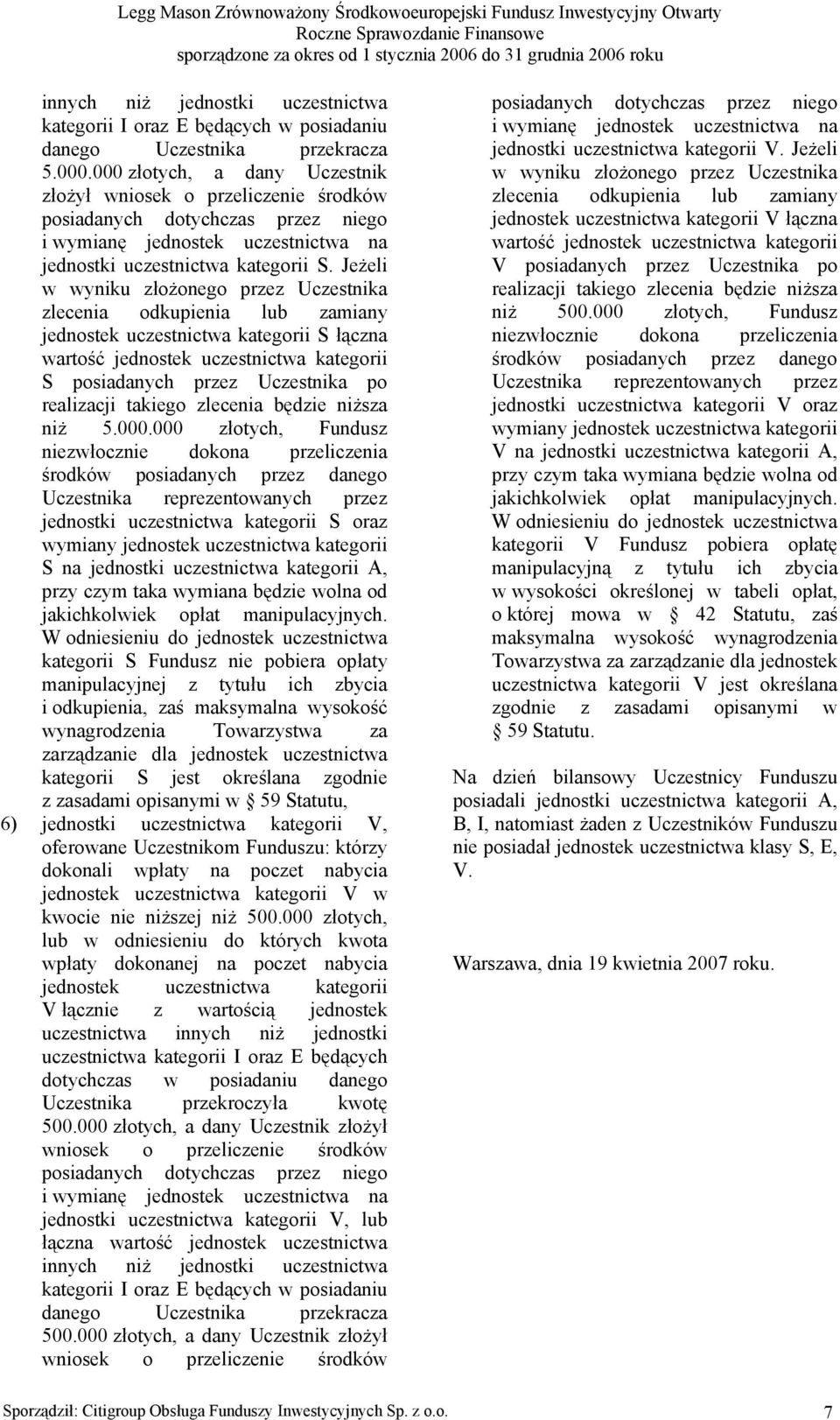 Jeżeli w wyniku złożonego przez Uczestnika zlecenia odkupienia lub zamiany jednostek uczestnictwa kategorii S łączna wartość jednostek uczestnictwa kategorii S posiadanych przez Uczestnika po