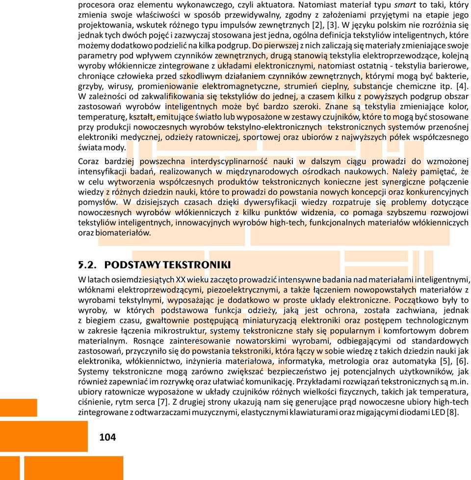 [2], [3]. W jêzyku polskim nie rozró nia siê jednak tych dwóch pojêæ i zazwyczaj stosowana jest jedna, ogólna definicja tekstyliów inteligentnych, które mo emy dodatkowo podzieliæ na kilka podgrup.