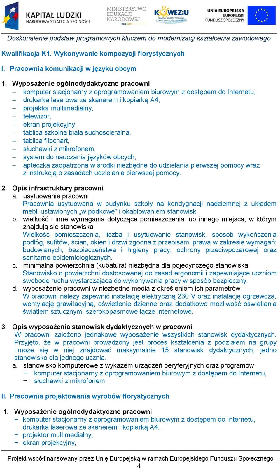 projekcyjny, tablica szkolna biała suchościeralna, tablica flipchart, słuchawki z mikrofonem, system do nauczania języków obcych, apteczka zaopatrzona w środki niezbędne do udzielania pierwszej
