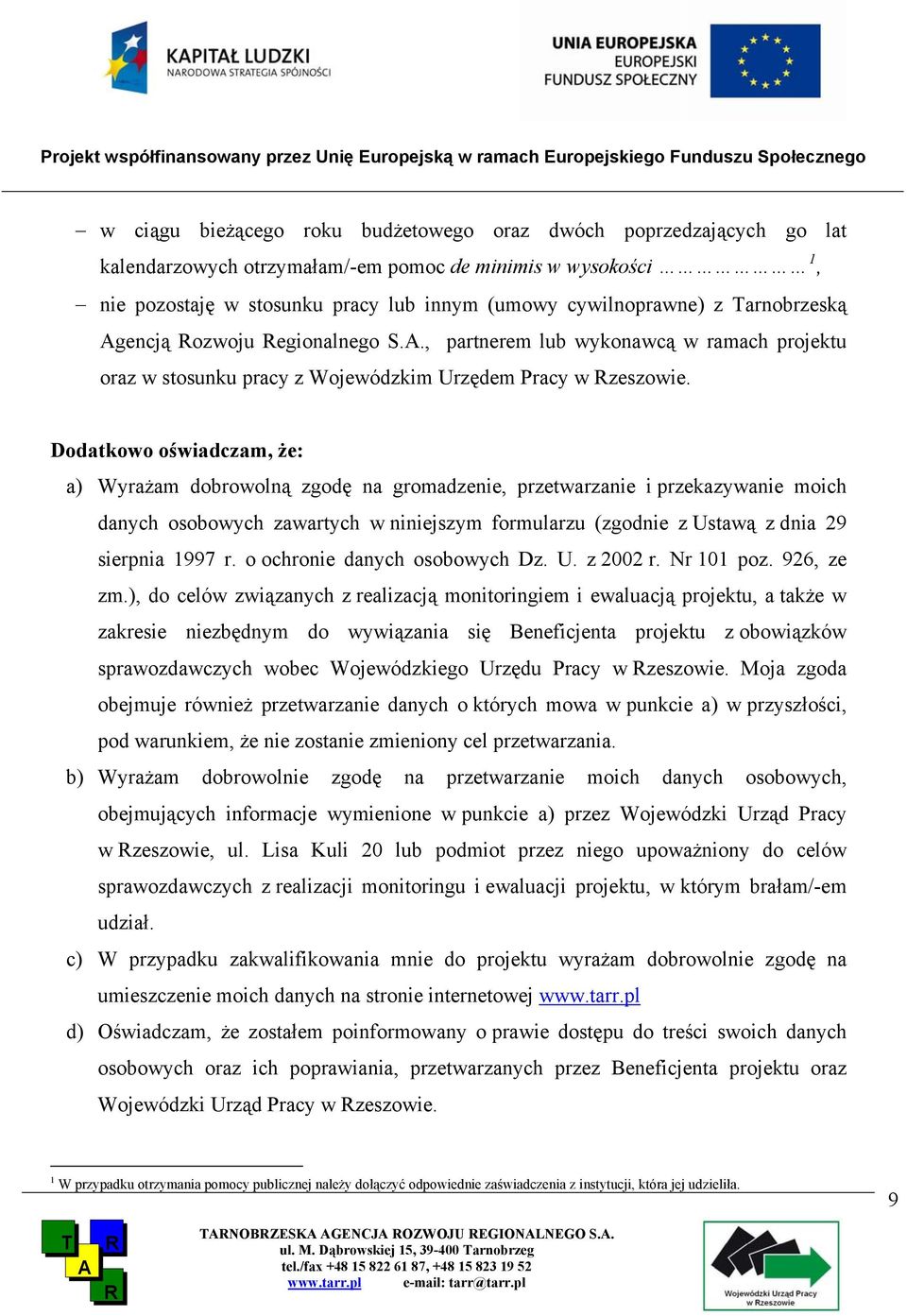 Dodatkowo oświadczam, że: a) Wyrażam dobrowolną zgodę na gromadzenie, przetwarzanie i przekazywanie moich danych osobowych zawartych w niniejszym formularzu (zgodnie z Ustawą z dnia 29 sierpnia 1997