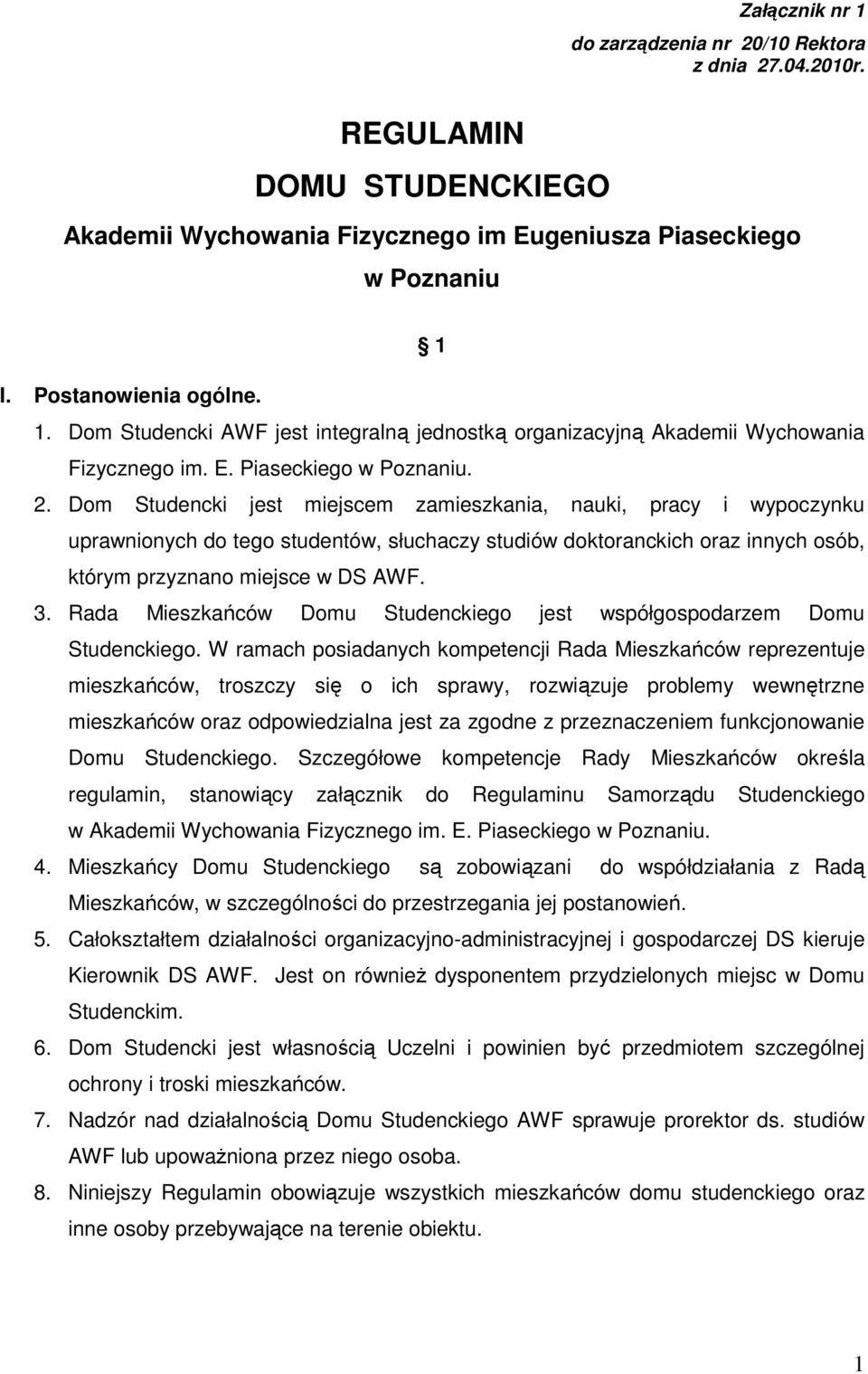 Dom Studencki jest miejscem zamieszkania, nauki, pracy i wypoczynku uprawnionych do tego studentów, słuchaczy studiów doktoranckich oraz innych osób, którym przyznano miejsce w DS AWF. 3.