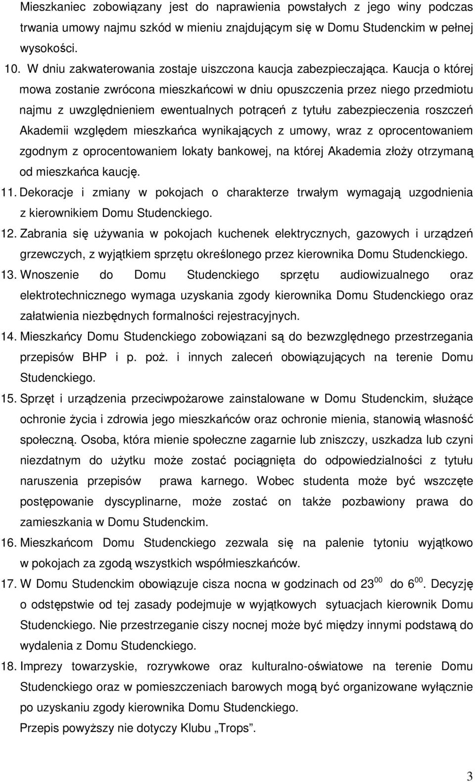 Kaucja o której mowa zostanie zwrócona mieszkańcowi w dniu opuszczenia przez niego przedmiotu najmu z uwzględnieniem ewentualnych potrąceń z tytułu zabezpieczenia roszczeń Akademii względem