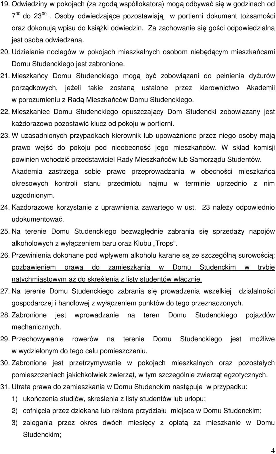 Udzielanie noclegów w pokojach mieszkalnych osobom niebędącym mieszkańcami Domu Studenckiego jest zabronione. 21.