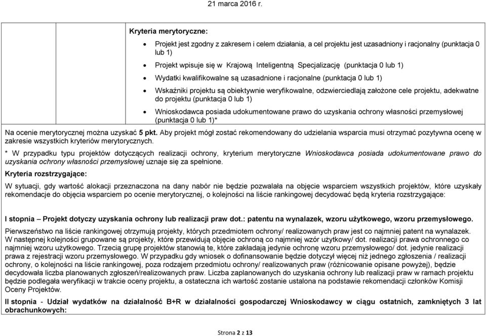 projektu (punktacja 0 lub 1) Wnioskodawca posiada udokumentowane prawo do uzyskania ochrony własności przemysłowej (punktacja 0 lub 1)* Na ocenie merytorycznej można uzyskać 5 pkt.