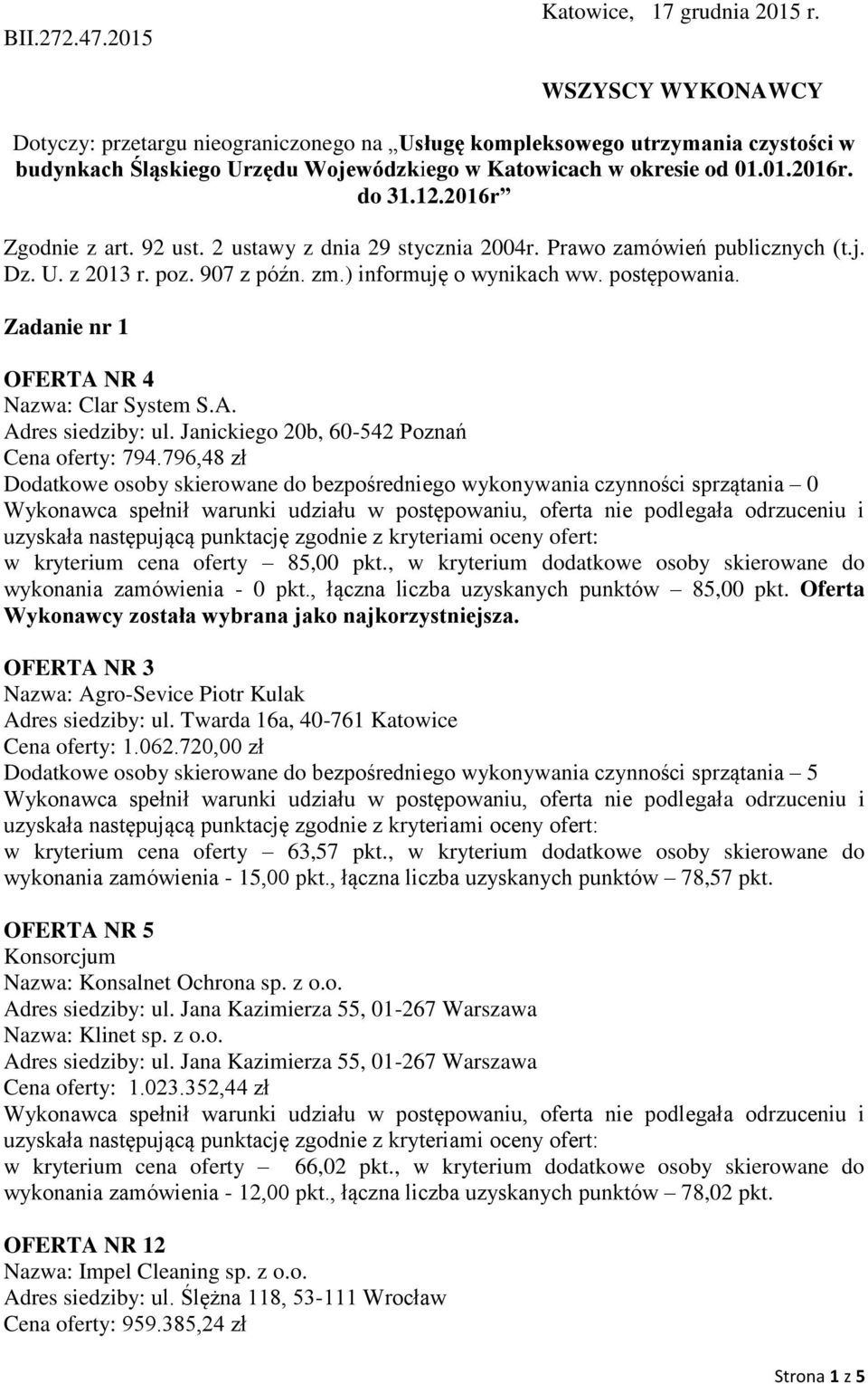 2016r Zgodnie z art. 92 ust. 2 ustawy z dnia 29 stycznia 2004r. Prawo zamówień publicznych (t.j. Dz. U. z 2013 r. poz. 907 z późn. zm.) informuję o wynikach ww. postępowania.