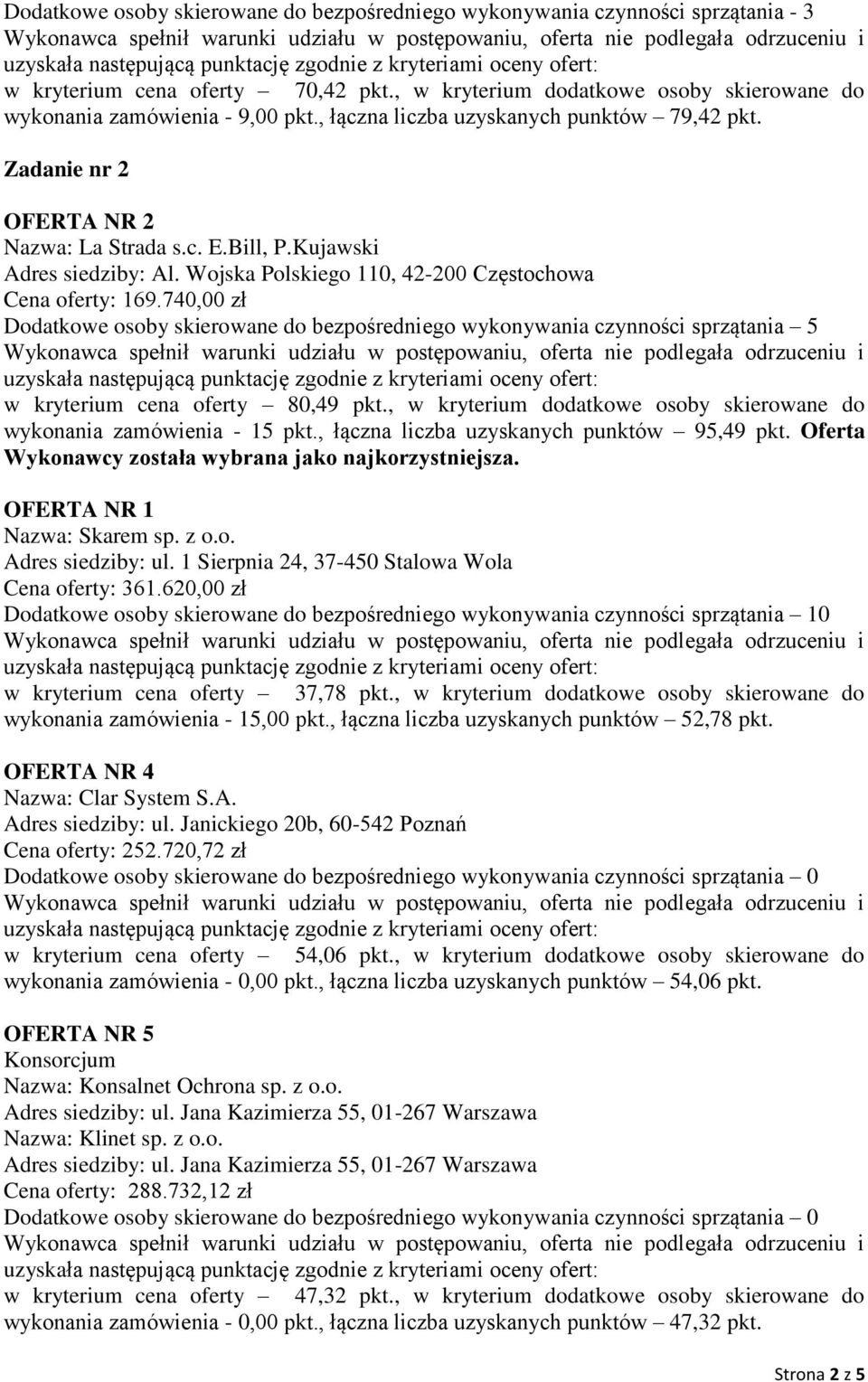 740,00 zł Dodatkowe osoby skierowane do bezpośredniego wykonywania czynności sprzątania 5 w kryterium cena oferty 80,49 pkt., w kryterium dodatkowe osoby skierowane do wykonania zamówienia - 15 pkt.