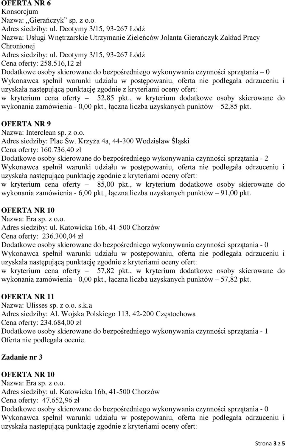 Krzyża 4a, 44-300 Wodzisław Śląski Cena oferty: 160.736,40 zł Dodatkowe osoby skierowane do bezpośredniego wykonywania czynności sprzątania - 2 w kryterium cena oferty 85,00 pkt.