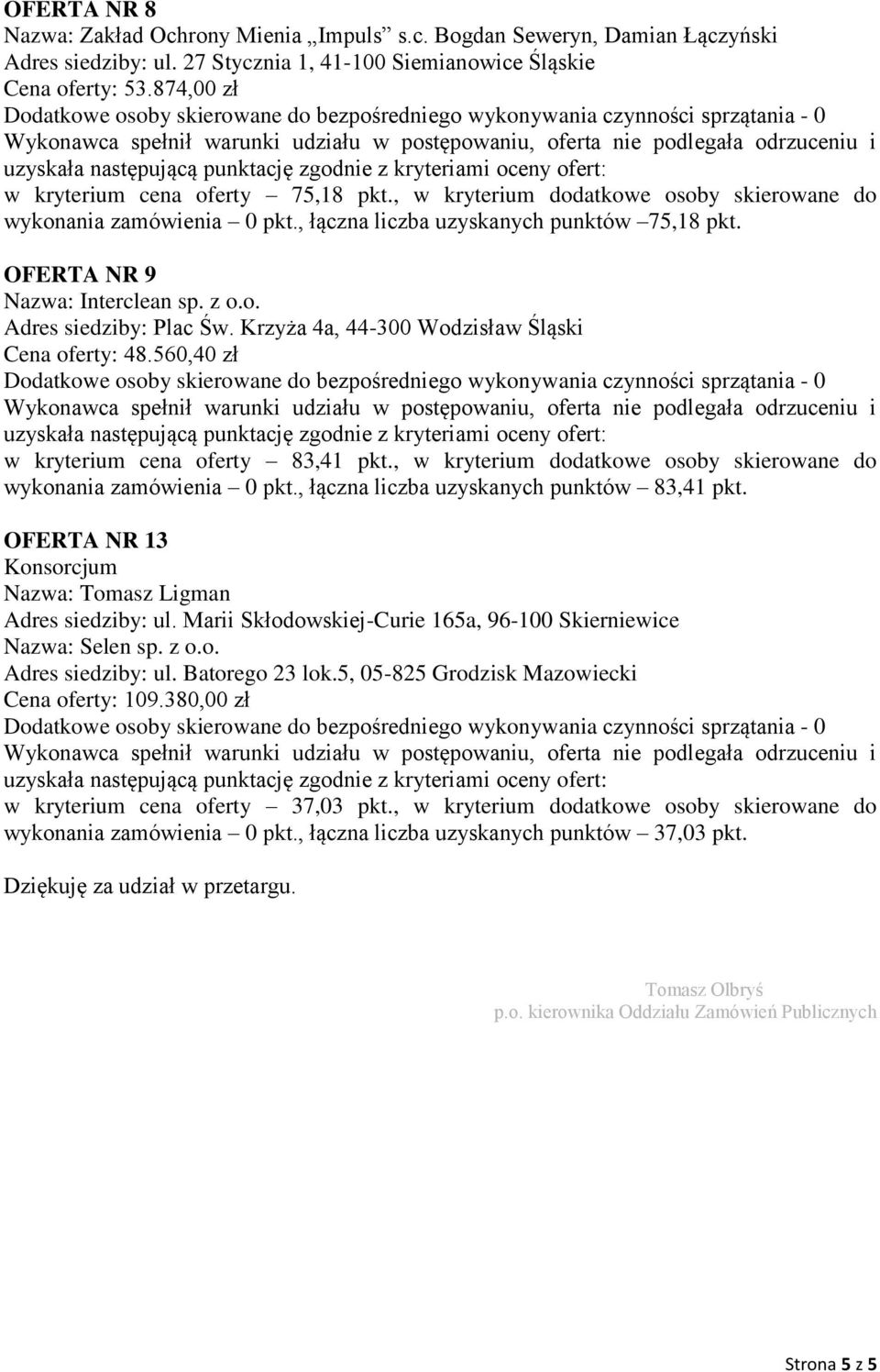 o. Adres siedziby: Plac Św. Krzyża 4a, 44-300 Wodzisław Śląski Cena oferty: 48.560,40 zł w kryterium cena oferty 83,41 pkt., w kryterium dodatkowe osoby skierowane do wykonania zamówienia 0 pkt.