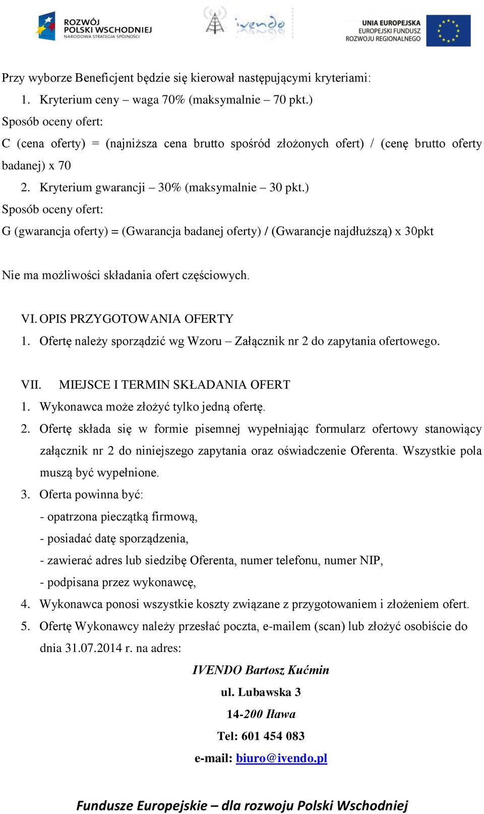 ) Sposób oceny ofert: G (gwarancja oferty) = (Gwarancja badanej oferty) / (Gwarancje najdłuższą) x 30pkt Nie ma możliwości składania ofert częściowych. VI. OPIS PRZYGOTOWANIA OFERTY 1.