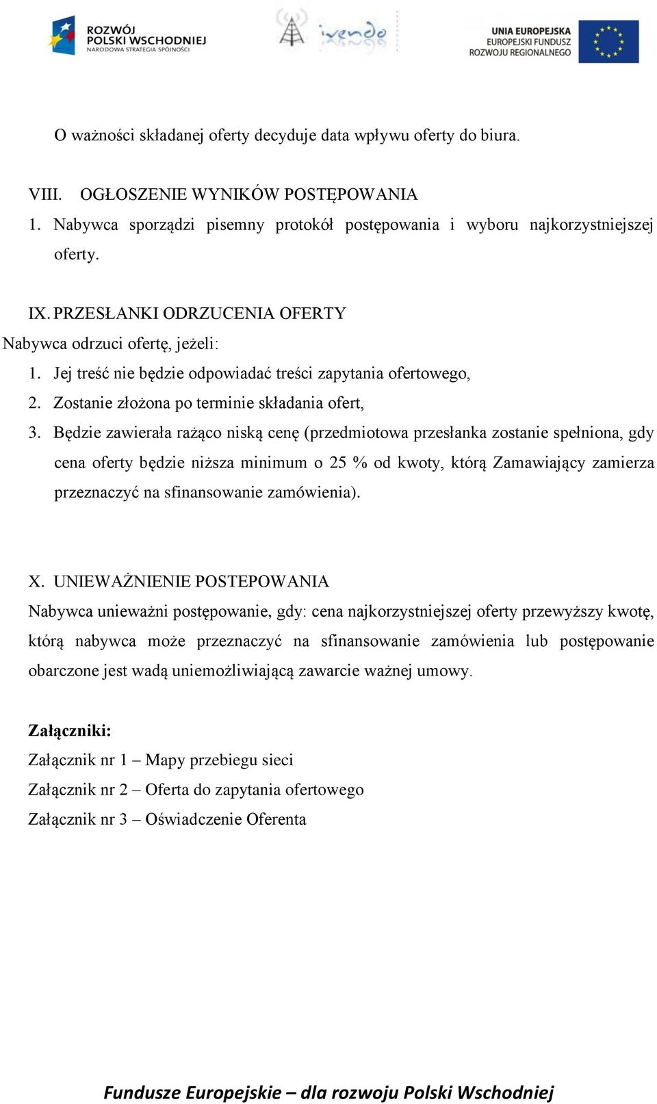 Będzie zawierała rażąco niską cenę (przedmiotowa przesłanka zostanie spełniona, gdy cena oferty będzie niższa minimum o 25 % od kwoty, którą Zamawiający zamierza przeznaczyć na sfinansowanie