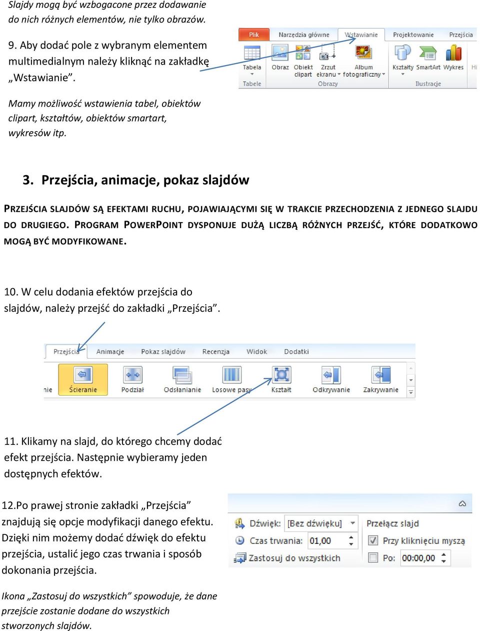 Przejścia, animacje, pokaz slajdów PRZEJŚCIA SLAJDÓW SĄ EFEKTAMI RUCHU, POJAWIAJĄCYMI SIĘ W TRAKCIE PRZECHODZENIA Z JEDNEGO SLAJDU DO DRUGIEGO.