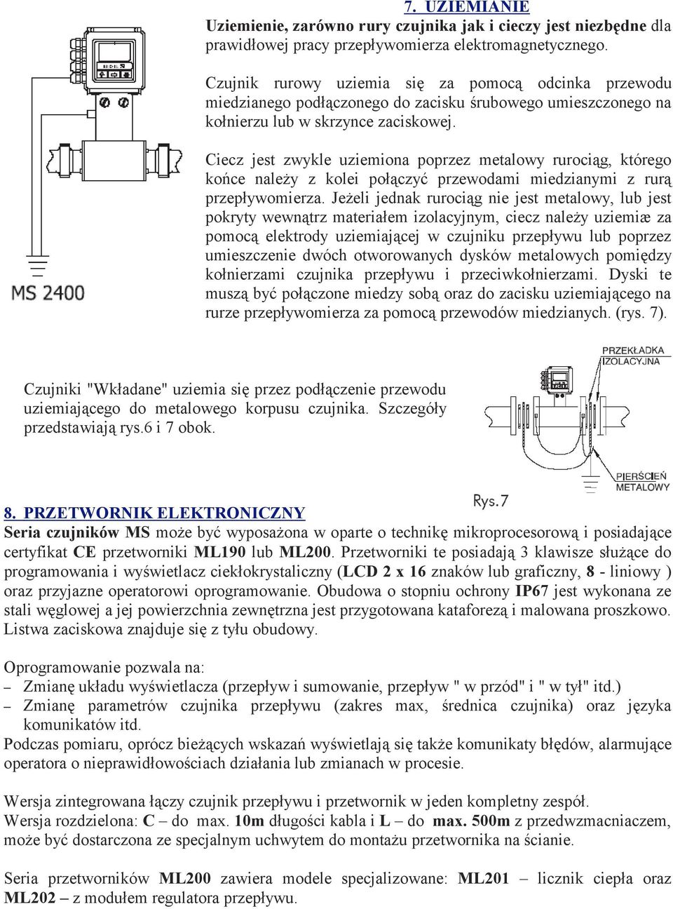 Ciecz jest zwykle uziemiona poprzez metalowy rurociąg, którego końce należy z kolei połączyć przewodami miedzianymi z rurą przepływomierza.