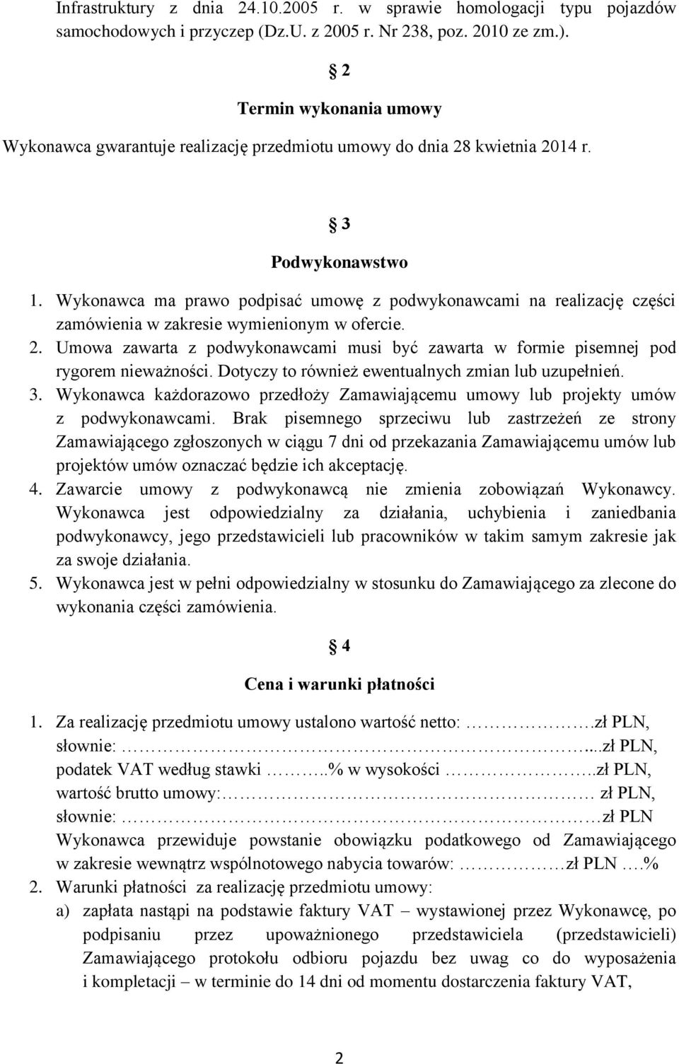 Wykonawca ma prawo podpisać umowę z podwykonawcami na realizację części zamówienia w zakresie wymienionym w ofercie. 2.