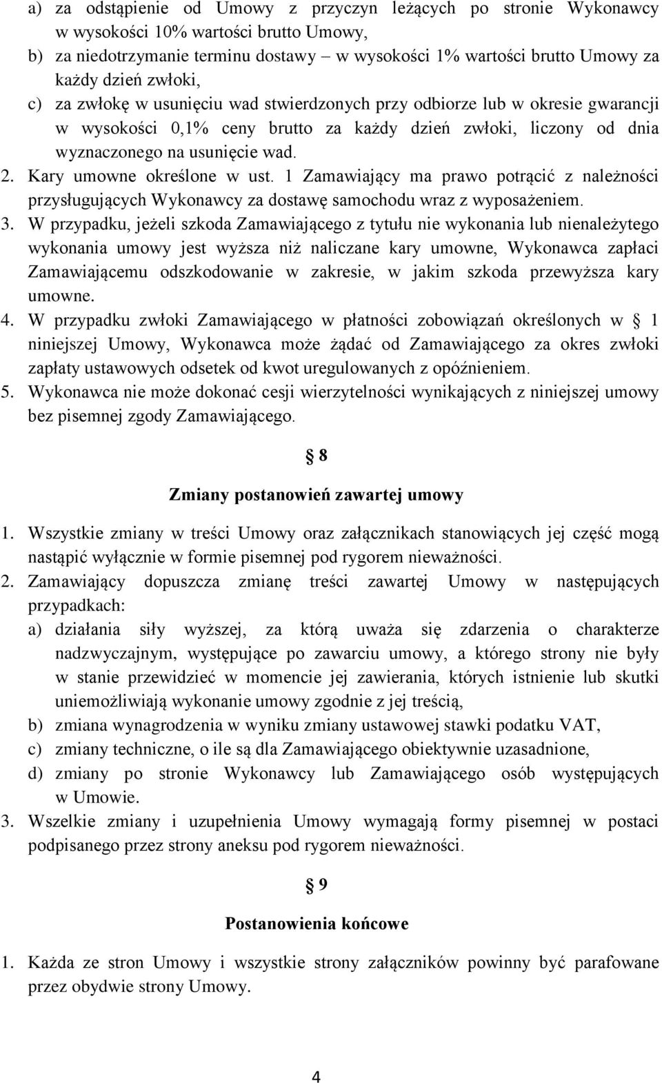 Kary umowne określone w ust. 1 Zamawiający ma prawo potrącić z należności przysługujących Wykonawcy za dostawę samochodu wraz z wyposażeniem. 3.